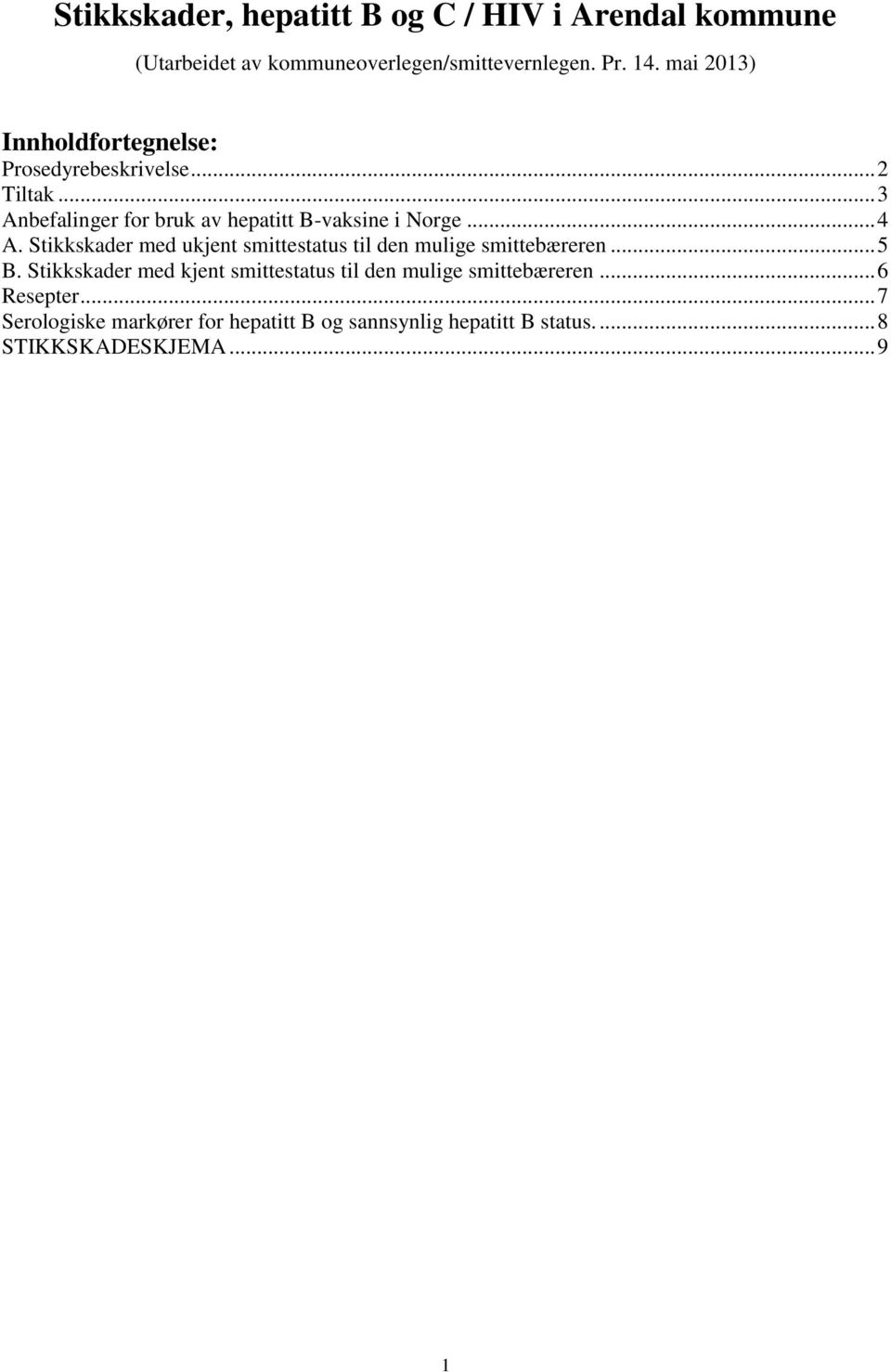 .. 4 A. Stikkskader med ukjent smittestatus til den mulige smittebæreren... 5 B.