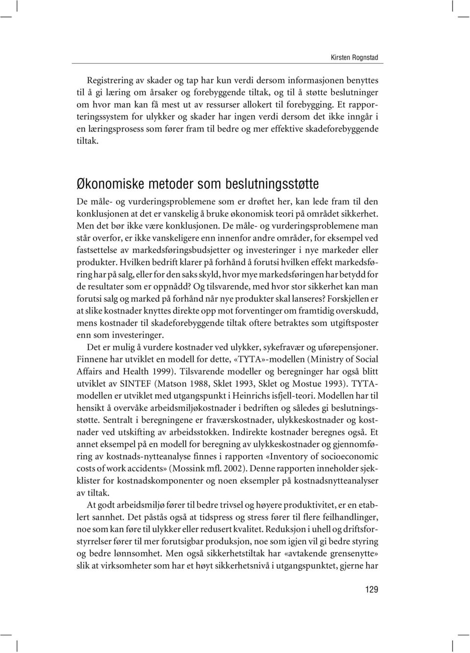 Et rapporteringssystem for ulykker og skader har ingen verdi dersom det ikke inngår i en læringsprosess som fører fram til bedre og mer effektive skadeforebyggende tiltak.