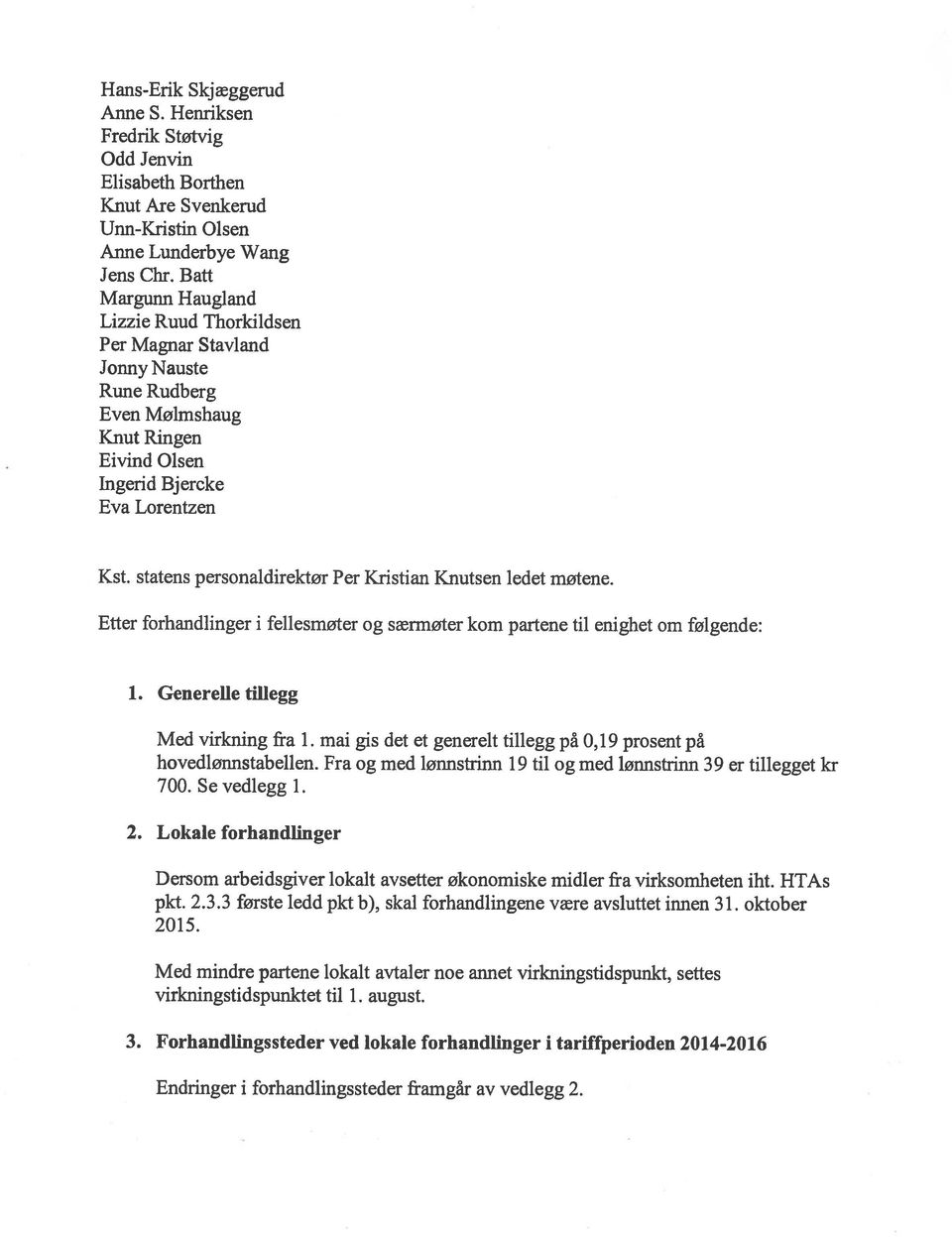 statens personaldirektør Per Kristian Knutsen ledet møtene. Etter forhandlinger i fellesmøter og særmøter kom partene til enighet om følgende: 1. Generelle tifiegg Med virkning fra 1.