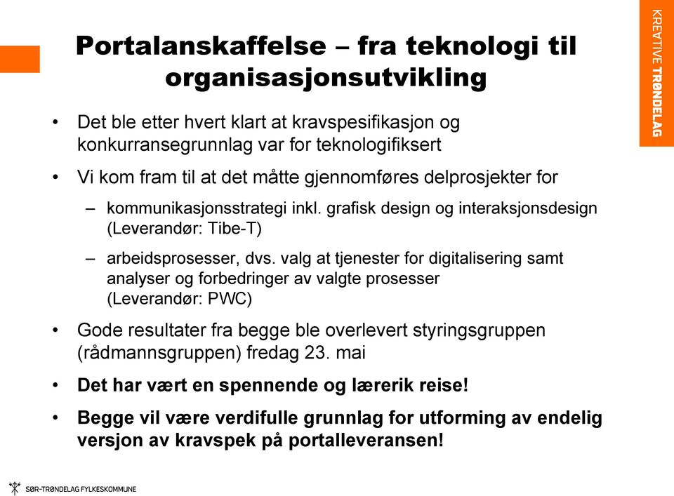 valg at tjenester for digitalisering samt analyser og forbedringer av valgte prosesser (Leverandør: PWC) Gode resultater fra begge ble overlevert styringsgruppen