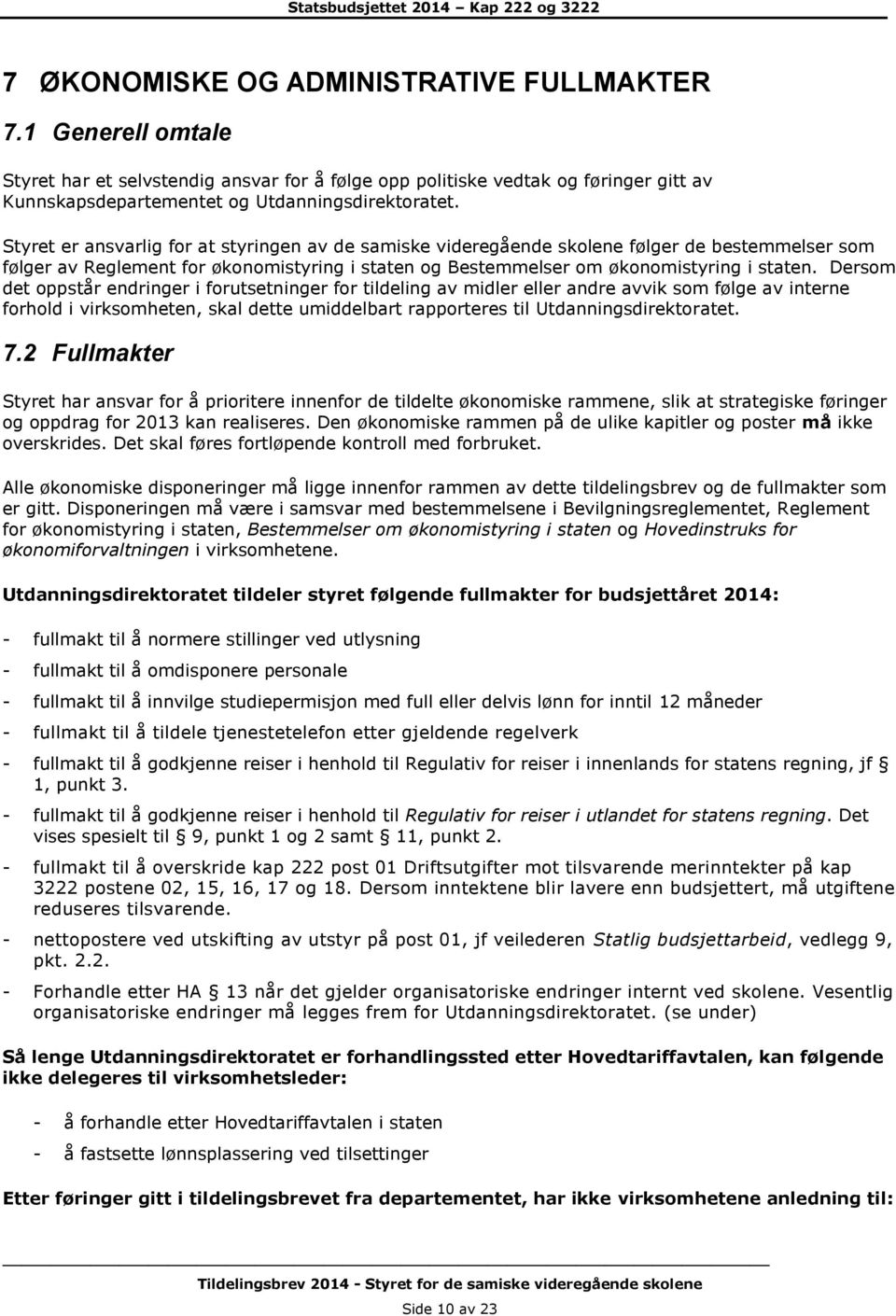 Dersom det oppstår endringer i forutsetninger for tildeling av midler eller andre avvik som følge av interne forhold i virksomheten, skal dette umiddelbart rapporteres til Utdanningsdirektoratet. 7.