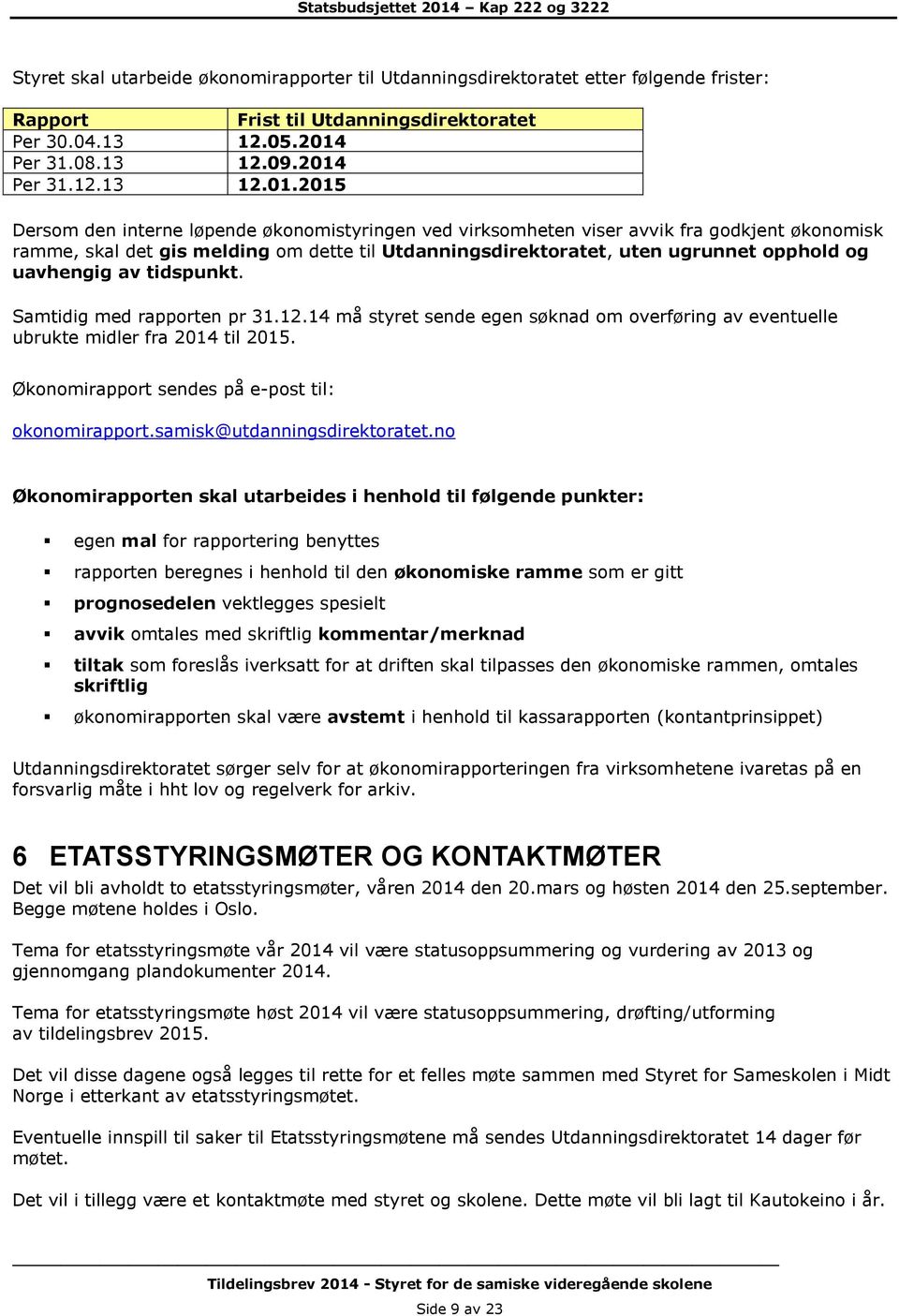 uavhengig av tidspunkt. Samtidig med rapporten pr 31.12.14 må styret sende egen søknad om overføring av eventuelle ubrukte midler fra til 2015. Økonomirapport sendes på epost til: okonomirapport.