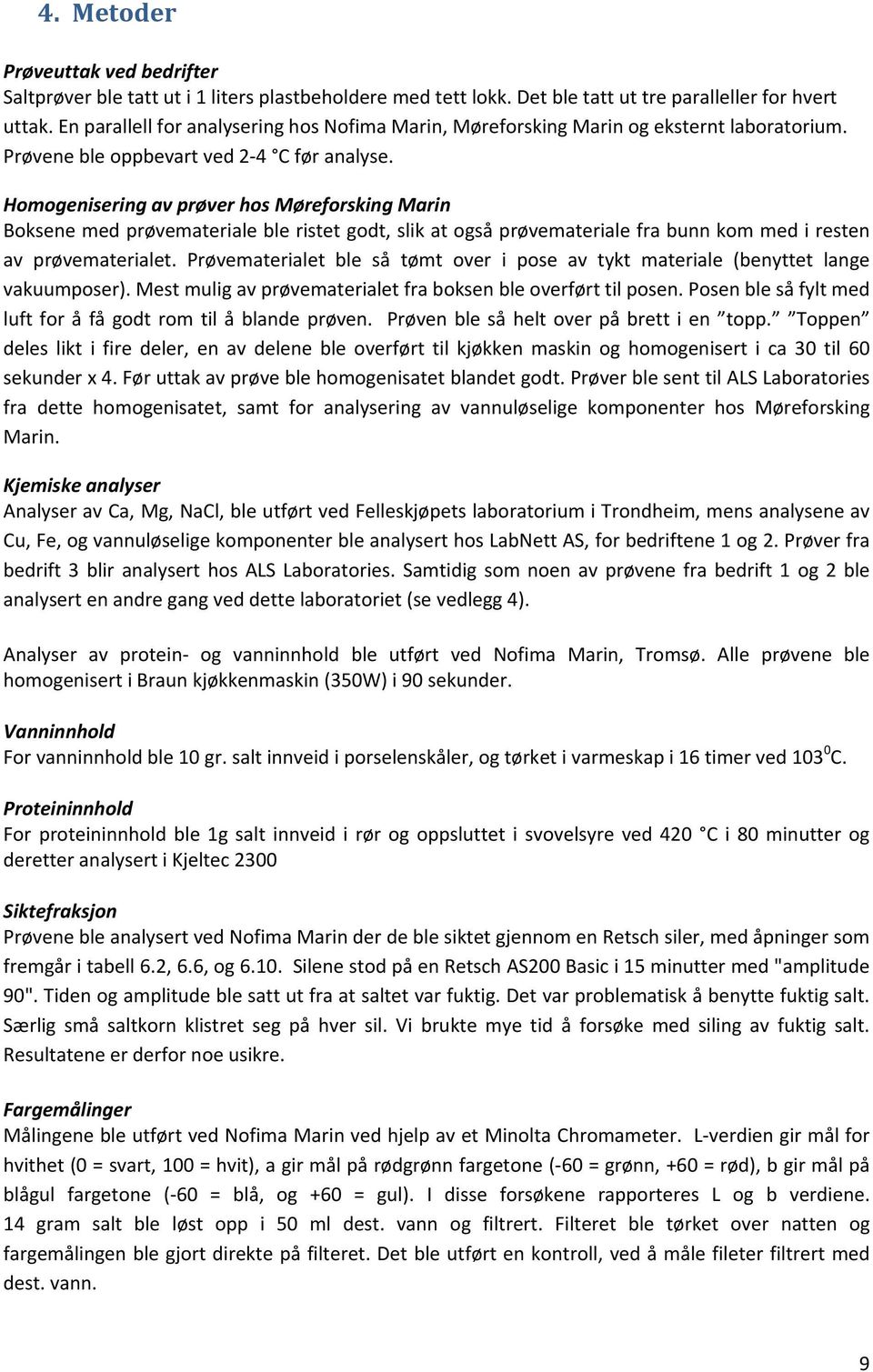 Til analysering av rødmidd og brunmidd i prøvene ble 10 gram salt tatt ut og fortynnet i 40 ml peptonvann (1 % pepton).