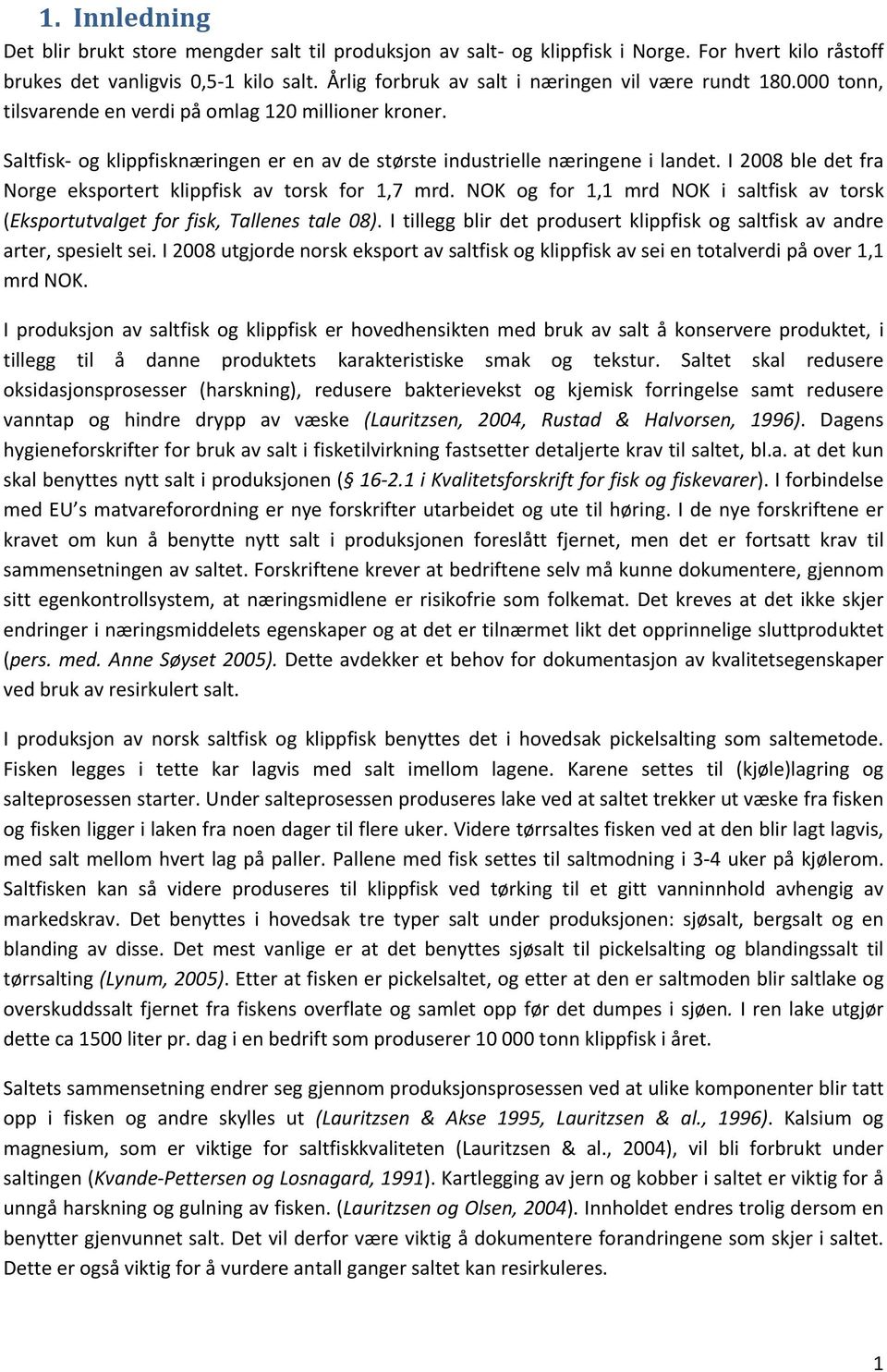 Gjenbruk sies å påvirke den mikrobiologiske kvaliteten på saltet, spesielt med tanke på disse halofile bakterier (Lynum, 2005), men dette er ikke dokumentert.