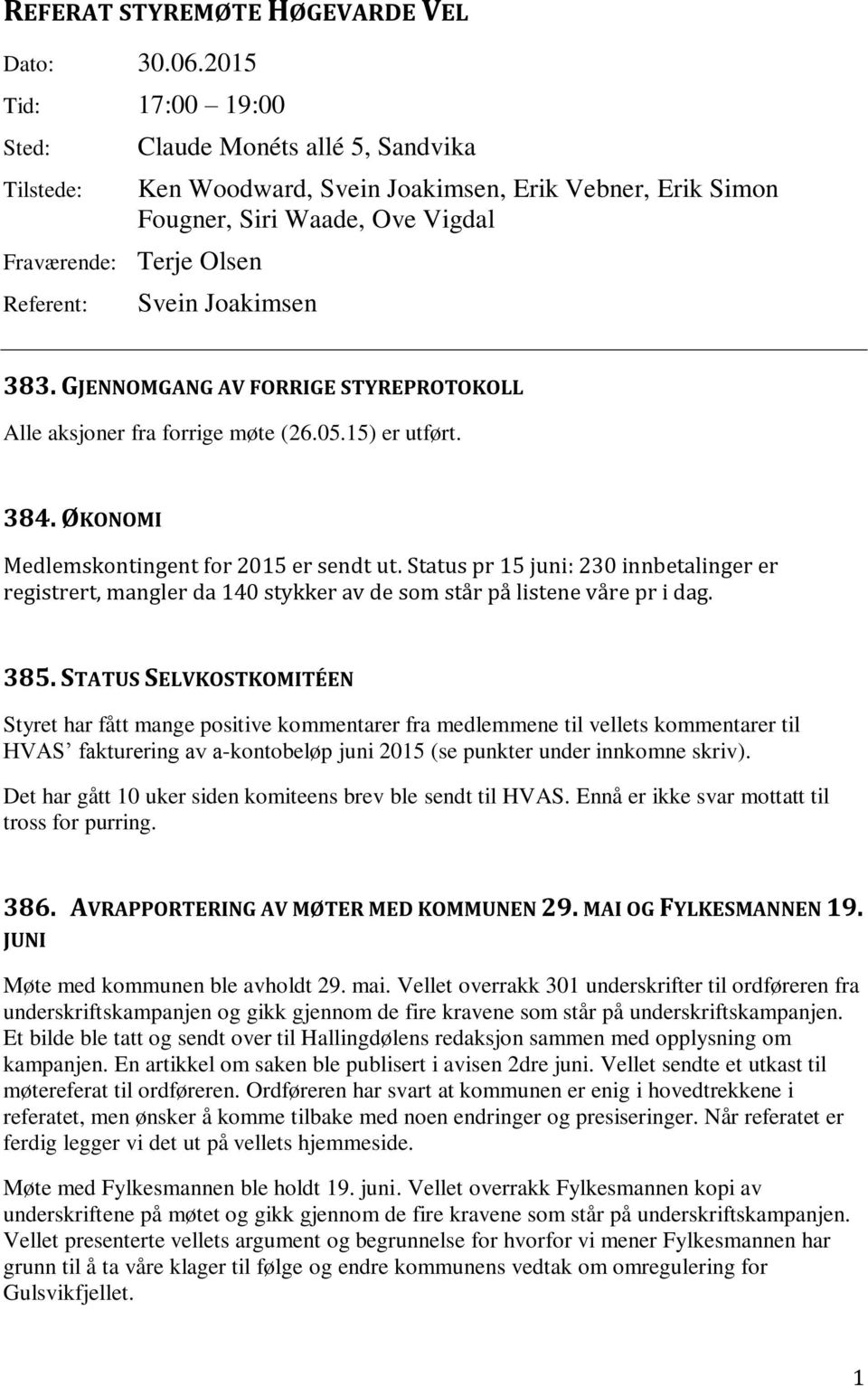 Joakimsen 383. GJENNOMGANG AV FORRIGE STYREPROTOKOLL Alle aksjoner fra forrige møte (26.05.15) er utført. 384. ØKONOMI Medlemskontingent for 2015 er sendt ut.