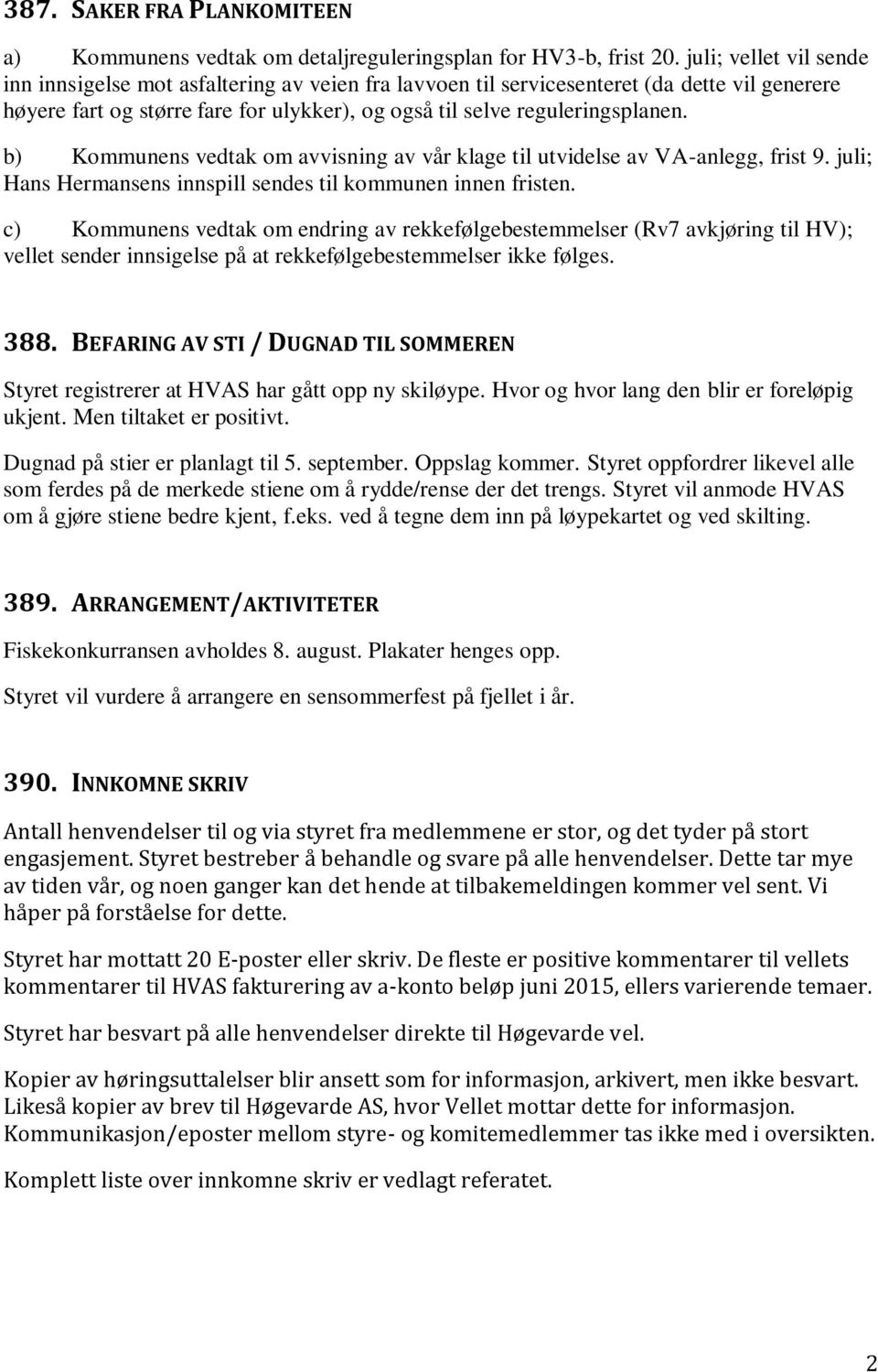 b) Kommunens vedtak om avvisning av vår klage til utvidelse av VA-anlegg, frist 9. juli; Hans Hermansens innspill sendes til kommunen innen fristen.