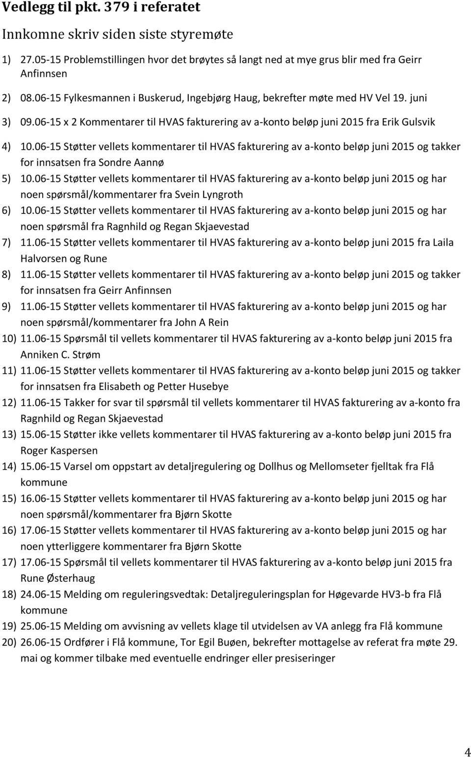 06-15 Støtter vellets kommentarer til HVAS fakturering av a-konto beløp juni 2015 og takker for innsatsen fra Sondre Aannø 5) 10.