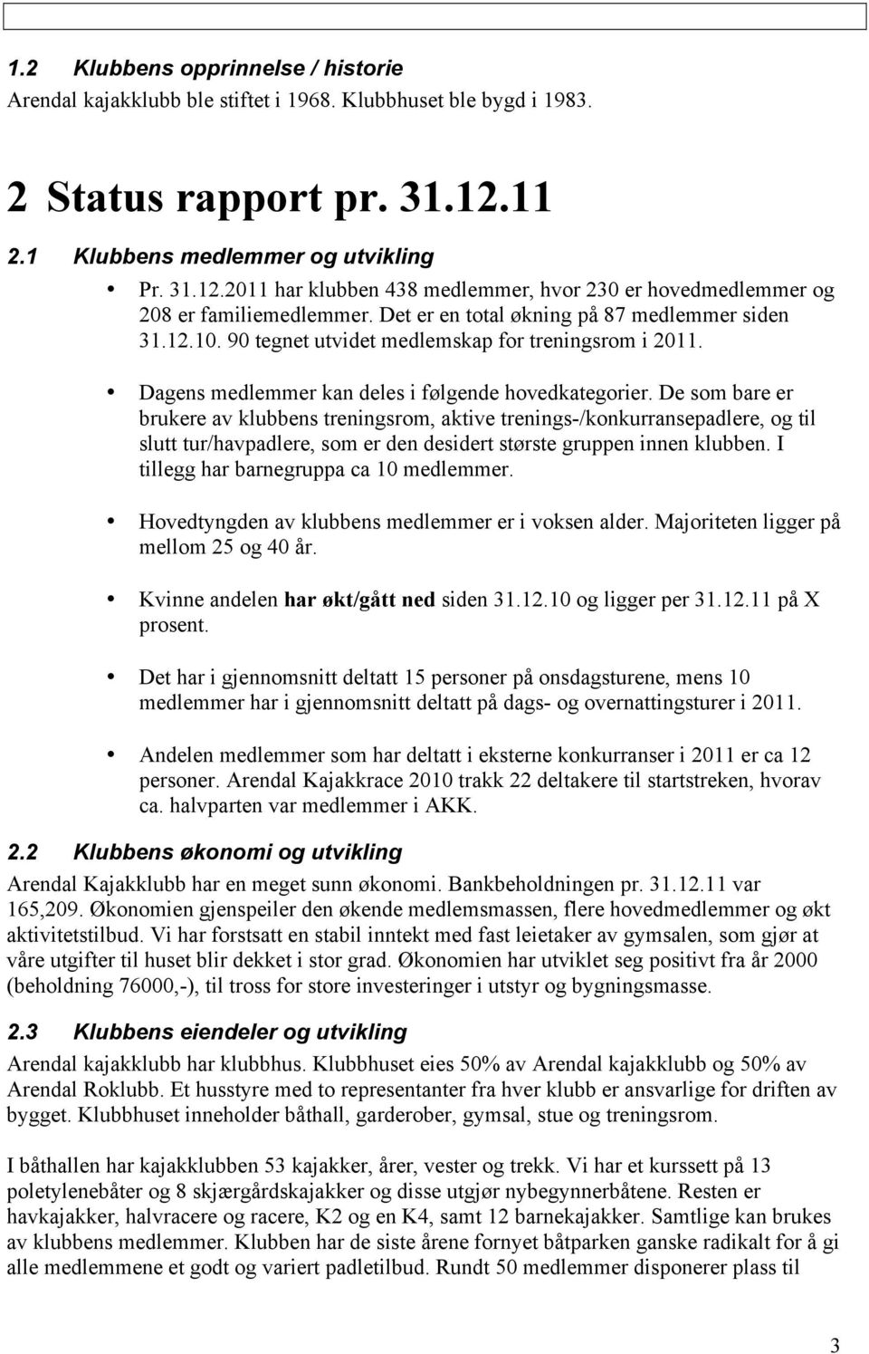 90 tegnet utvidet medlemskap for treningsrom i 2011. Dagens medlemmer kan deles i følgende hovedkategorier.