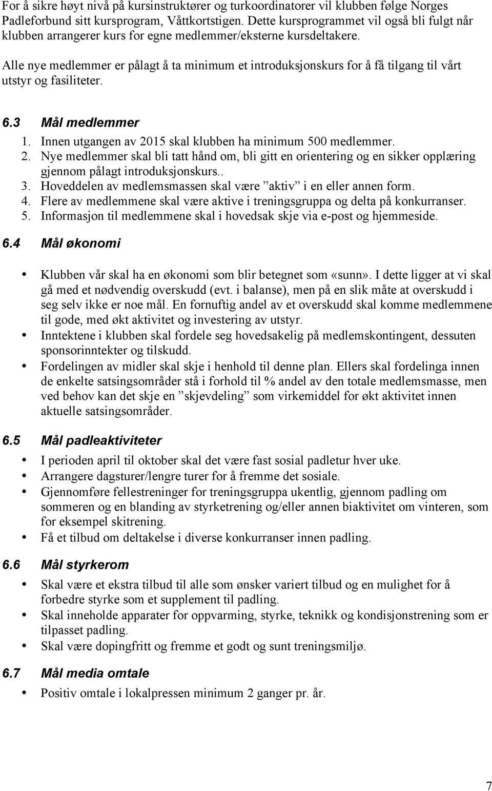 Alle nye medlemmer er pålagt å ta minimum et introduksjonskurs for å få tilgang til vårt utstyr og fasiliteter. 6.3 Mål medlemmer 1. Innen utgangen av 20