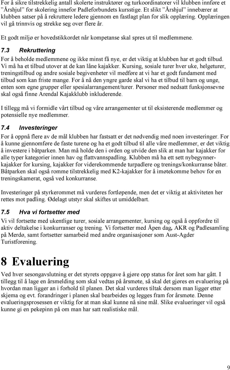 Et godt miljø er hovedstikkordet når kompetanse skal spres ut til medlemmene. 7.3 Rekruttering For å beholde medlemmene og ikke minst få nye, er det viktig at klubben har et godt tilbud.