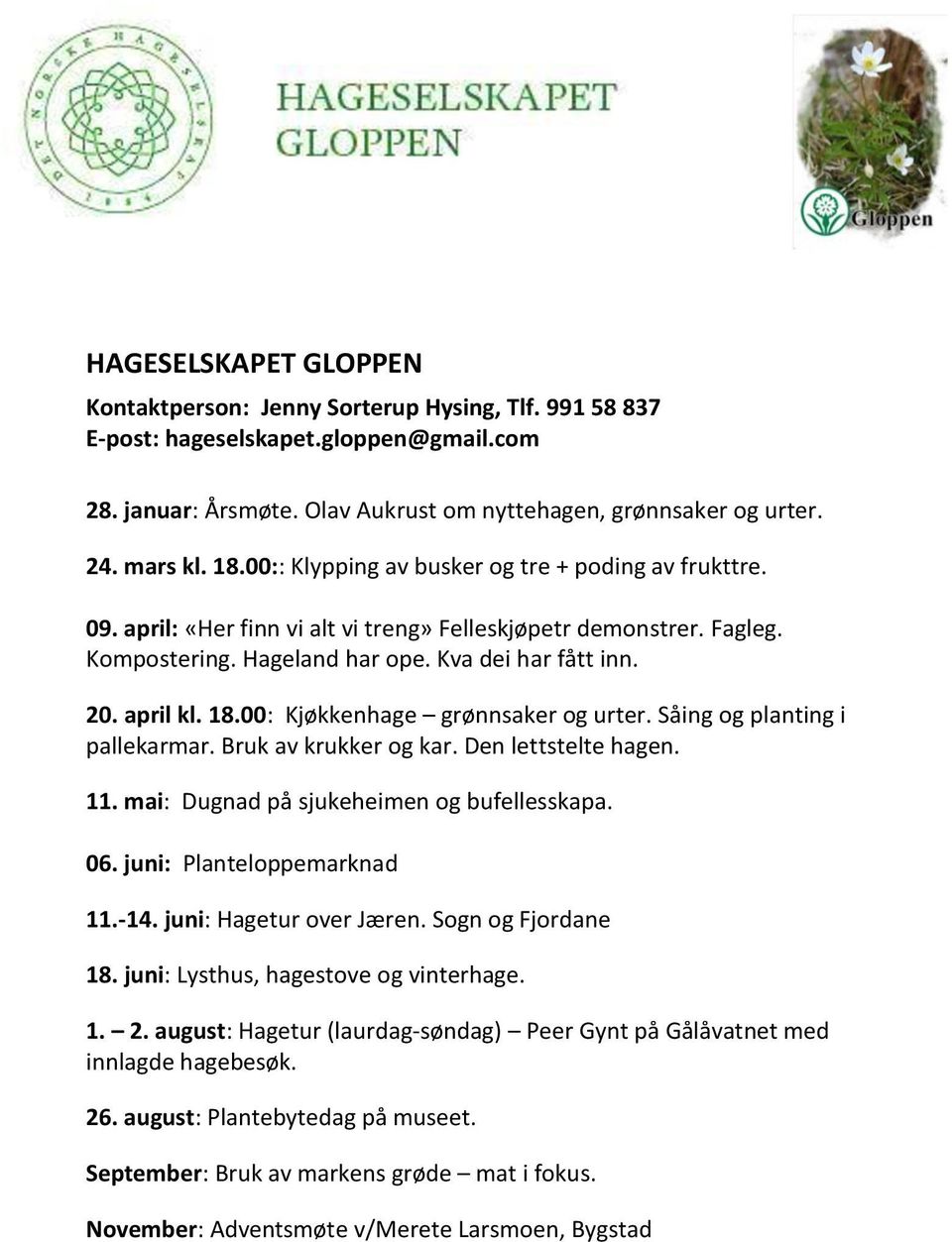 00: Kjøkkenhage grønnsaker og urter. Såing og planting i pallekarmar. Bruk av krukker og kar. Den lettstelte hagen. 11. mai: Dugnad på sjukeheimen og bufellesskapa. 06. juni: Planteloppemarknad 11.