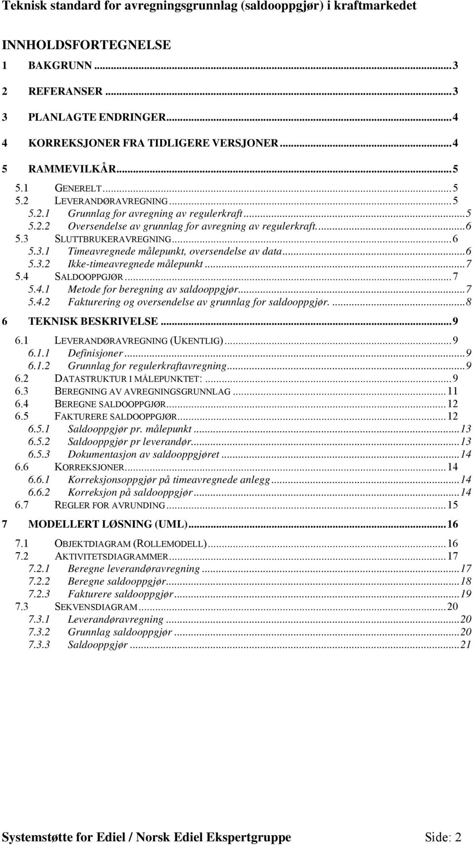 4 SALDOOPPGJØR...7 5.4.1 Metode for beregning av saldooppgjør...7 5.4.2 Fakturering og oversendelse av grunnlag for saldooppgjør....8 6 TEKNISK BESKRIVELSE...9 6.1 LEVERANDØRAVREGNING (UKENTLIG)...9 6.1.1 Definisjoner.