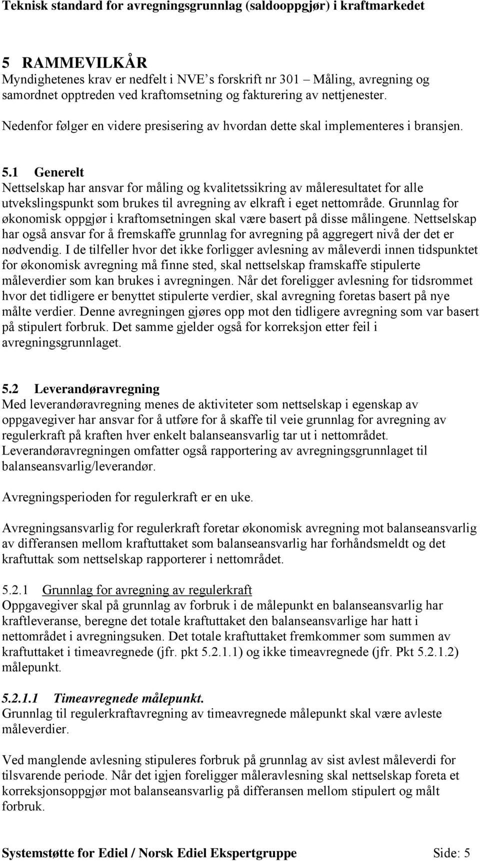 1 Generelt Nettselskap har ansvar for måling og kvalitetssikring av måleresultatet for alle utvekslingspunkt som brukes til avregning av elkraft i eget nettområde.