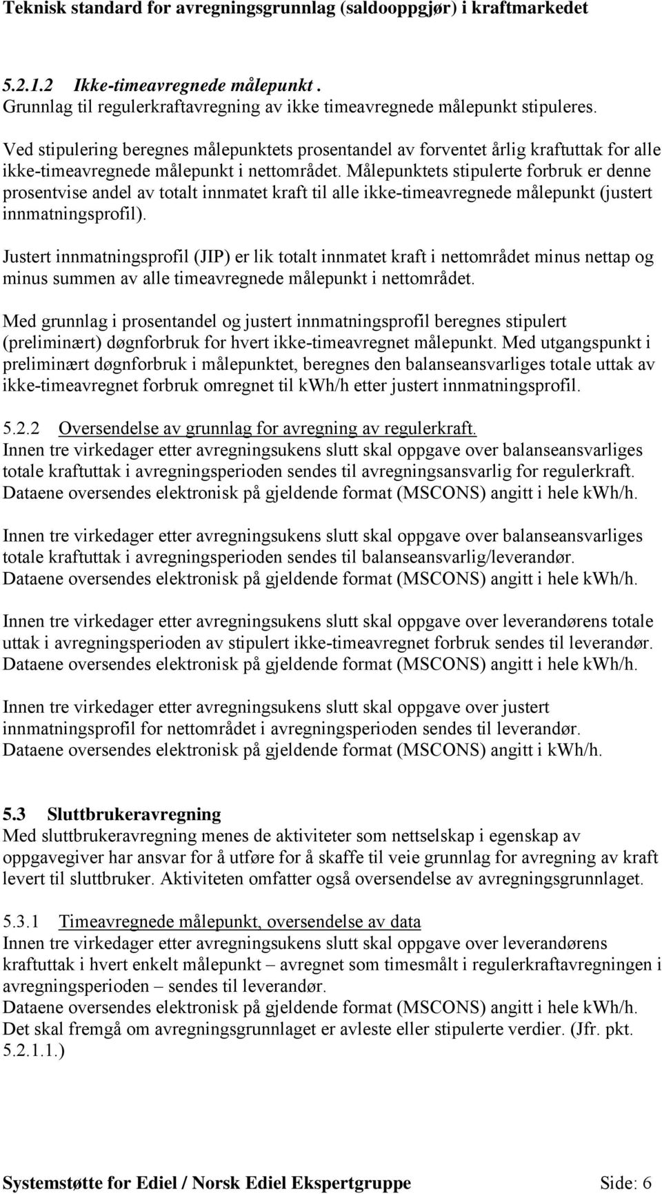 Målepunktets stipulerte forbruk er denne prosentvise andel av totalt innmatet kraft til alle ikke-timeavregnede målepunkt (justert innmatningsprofil).