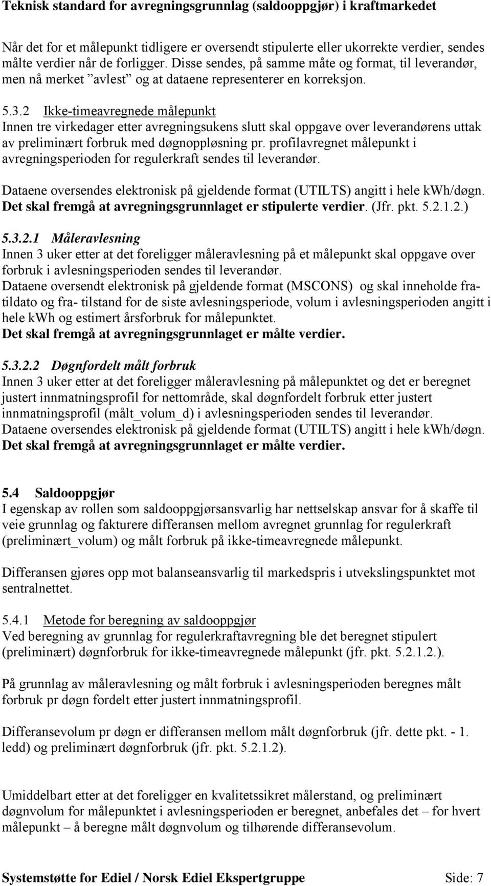 2 Ikke-timeavregnede målepunkt Innen tre virkedager etter avregningsukens slutt skal oppgave over leverandørens uttak av preliminært forbruk med døgnoppløsning pr.