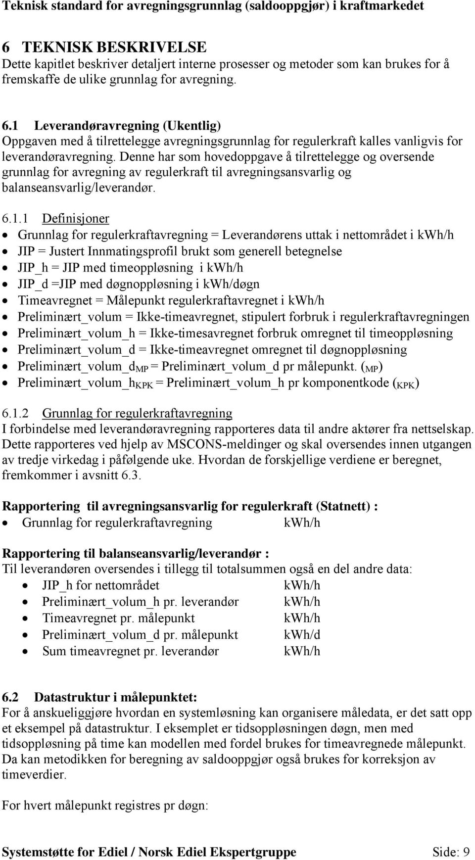 Denne har som hovedoppgave å tilrettelegge og oversende grunnlag for avregning av regulerkraft til avregningsansvarlig og balanseansvarlig/leverandør. 6.1.