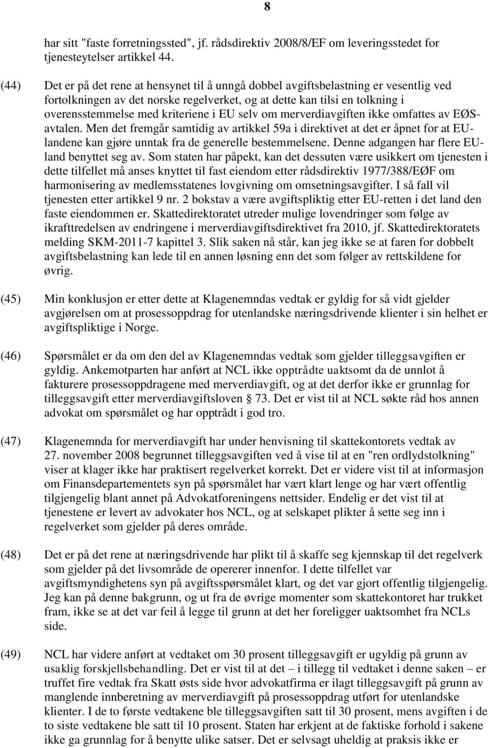 i EU selv om merverdiavgiften ikke omfattes av EØSavtalen. Men det fremgår samtidig av artikkel 59a i direktivet at det er åpnet for at EUlandene kan gjøre unntak fra de generelle bestemmelsene.