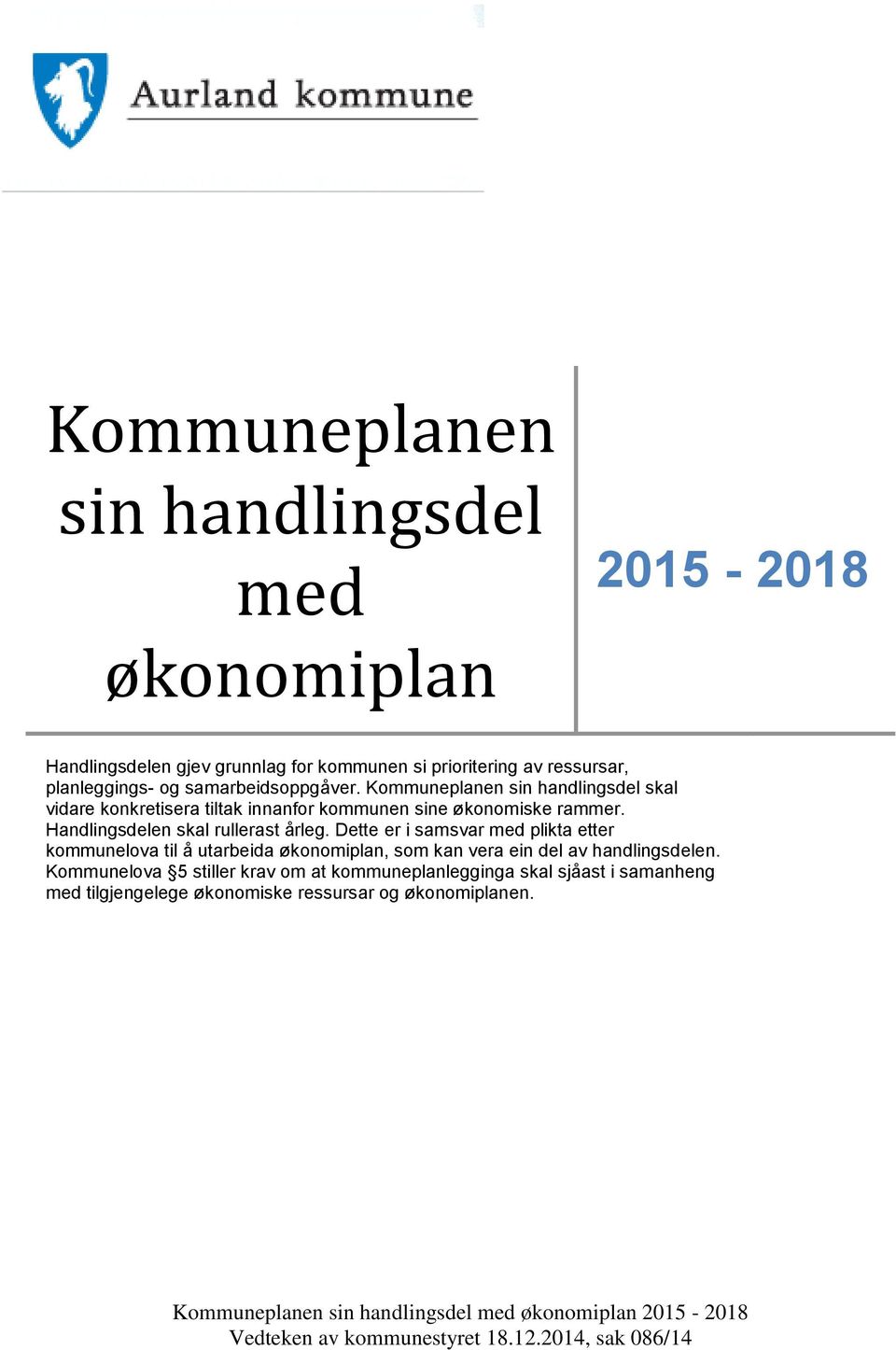 Dette er i samsvar med plikta etter kommunelova til å utarbeida økonomiplan, som kan vera ein del av handlingsdelen.