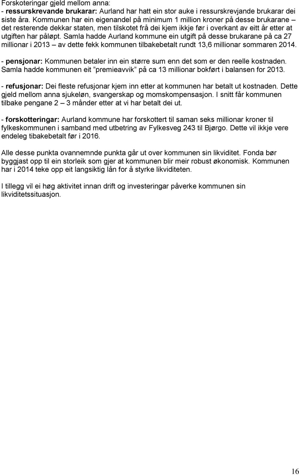 Samla hadde Aurland kommune ein utgift på desse brukarane på ca 27 millionar i 2013 av dette fekk kommunen tilbakebetalt rundt 13,6 millionar sommaren 2014.