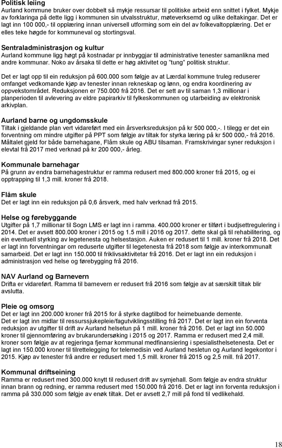 Det er lagt inn 100 000,- til opplæring innan universell utforming som ein del av folkevaltopplæring. Det er elles teke høgde for kommuneval og stortingsval.