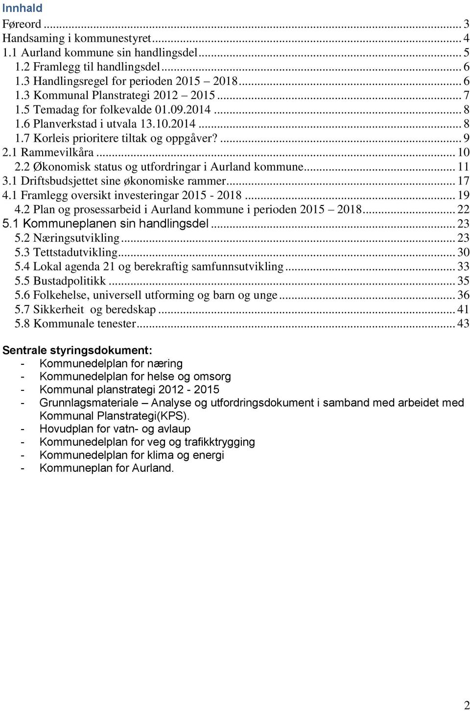 2 Økonomisk status og utfordringar i Aurland kommune... 11 3.1 Driftsbudsjettet sine økonomiske rammer... 17 4.1 Framlegg oversikt investeringar 2015-2018... 19 4.