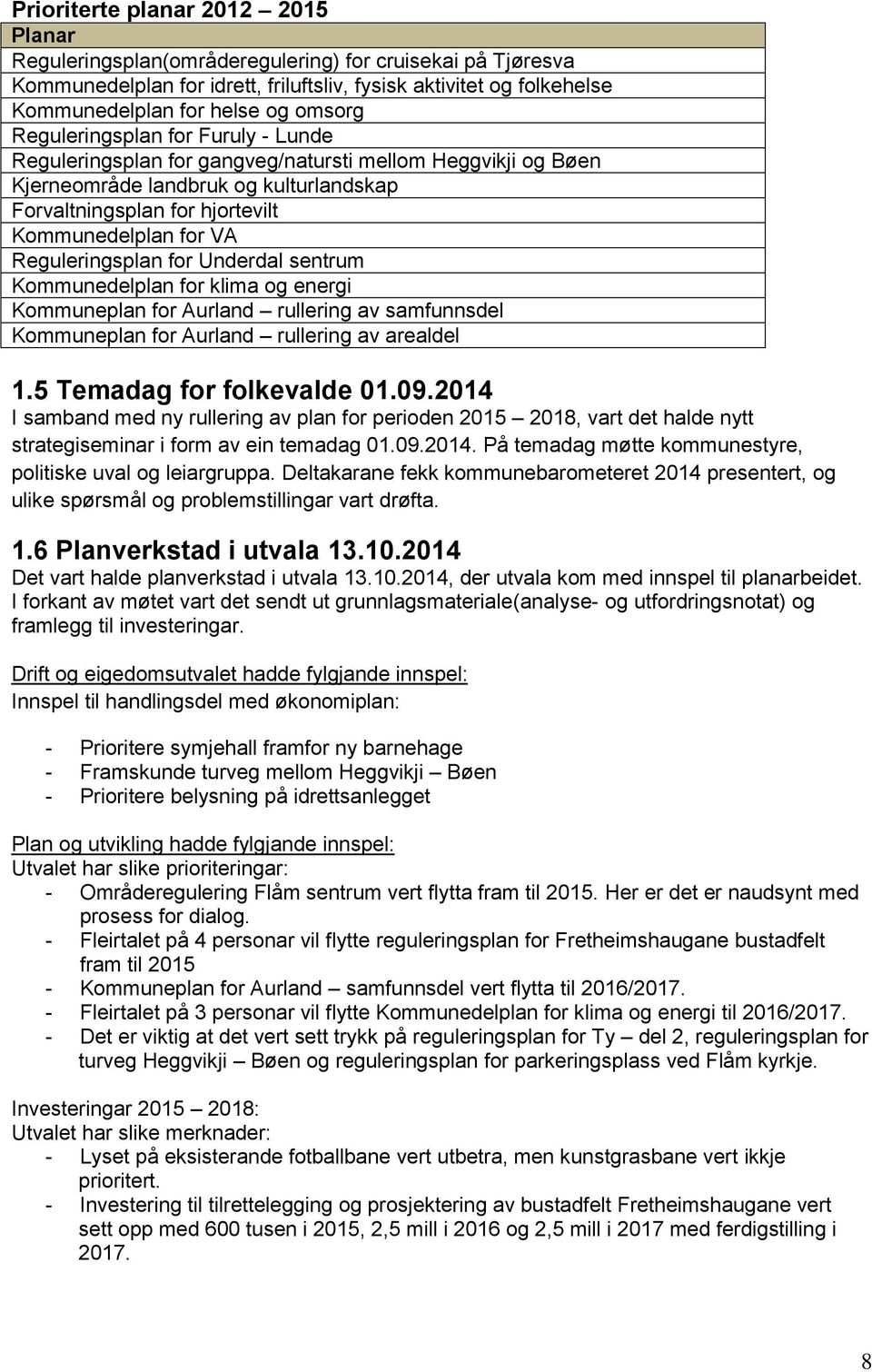 Reguleringsplan for Underdal sentrum Kommunedelplan for klima og energi Kommuneplan for Aurland rullering av samfunnsdel Kommuneplan for Aurland rullering av arealdel 1.5 Temadag for folkevalde 01.09.