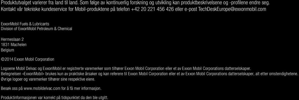 com ExxonMobil Fuels & Lubricants Division of ExxonMobil Petroleum & Chemical Hermeslaan 2 1831 Machelen Belgium 2014 Exxon Mobil Corporation Logoene og ExxonMobil er registrerte varemerker som