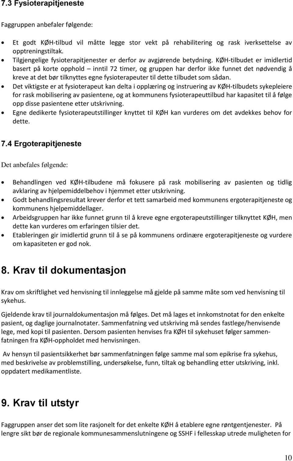 KØH-tilbudet er imidlertid basert på korte opphold inntil 72 timer, og gruppen har derfor ikke funnet det nødvendig å kreve at det bør tilknyttes egne fysioterapeuter til dette tilbudet som sådan.