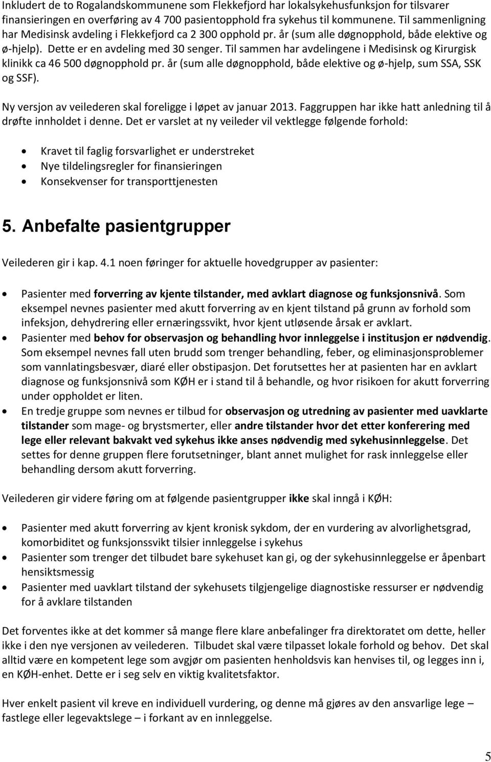 Til sammen har avdelingene i Medisinsk og Kirurgisk klinikk ca 46 500 døgnopphold pr. år (sum alle døgnopphold, både elektive og ø-hjelp, sum SSA, SSK og SSF).