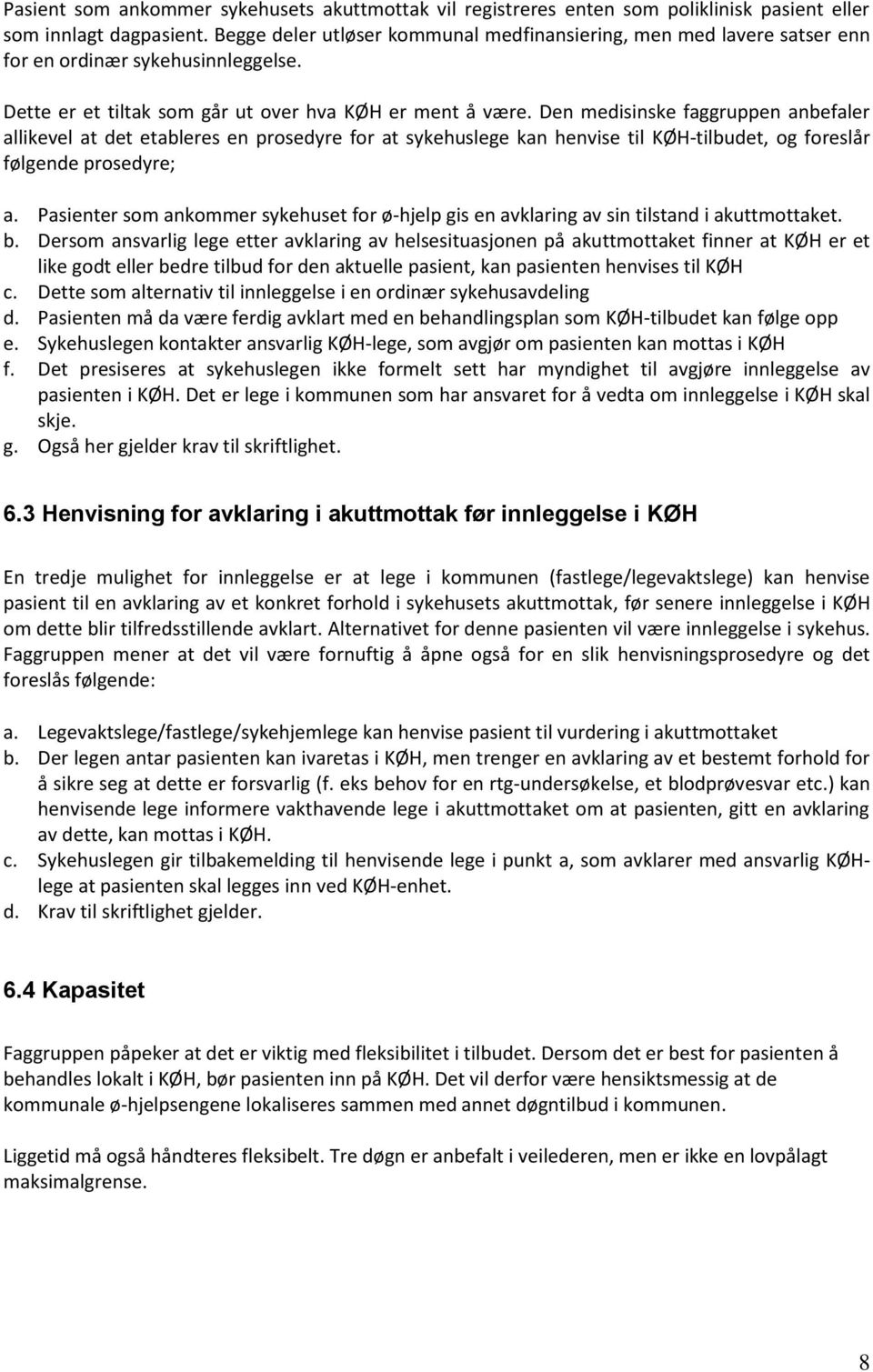 Den medisinske faggruppen anbefaler allikevel at det etableres en prosedyre for at sykehuslege kan henvise til KØH-tilbudet, og foreslår følgende prosedyre; a.