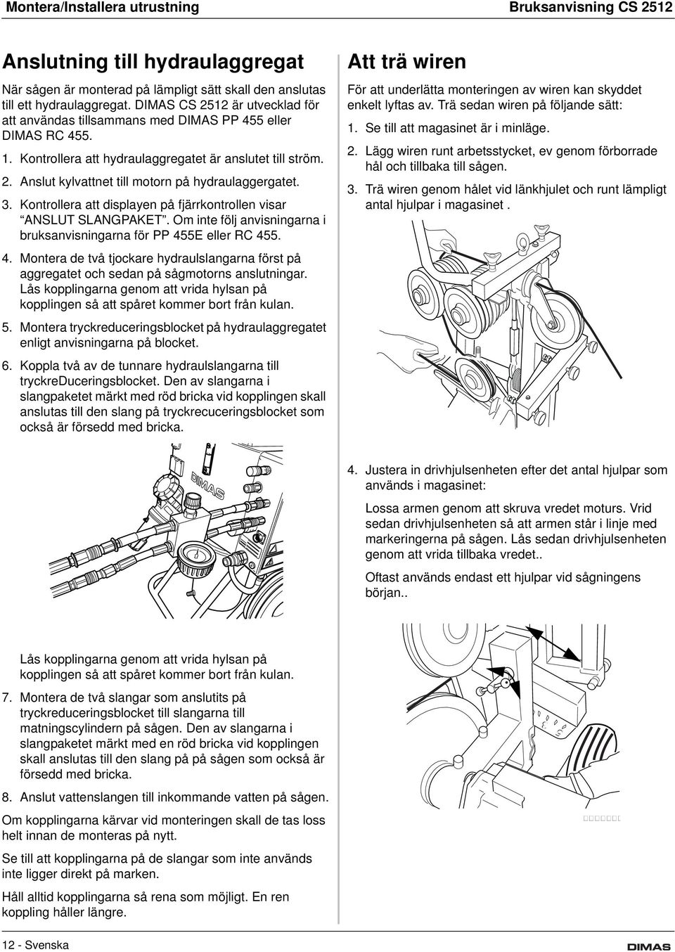 3. Kontrollera att displayen på fjärrkontrollen visar ANSLUT SLANGPAKET. Om inte följ anvisningarna i bruksanvisningarna för PP 45