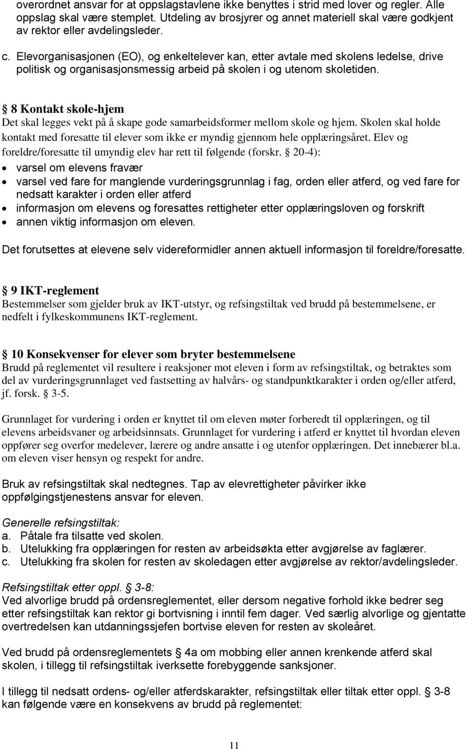 Elevorganisasjonen (EO), og enkeltelever kan, etter avtale med skolens ledelse, drive politisk og organisasjonsmessig arbeid på skolen i og utenom skoletiden.