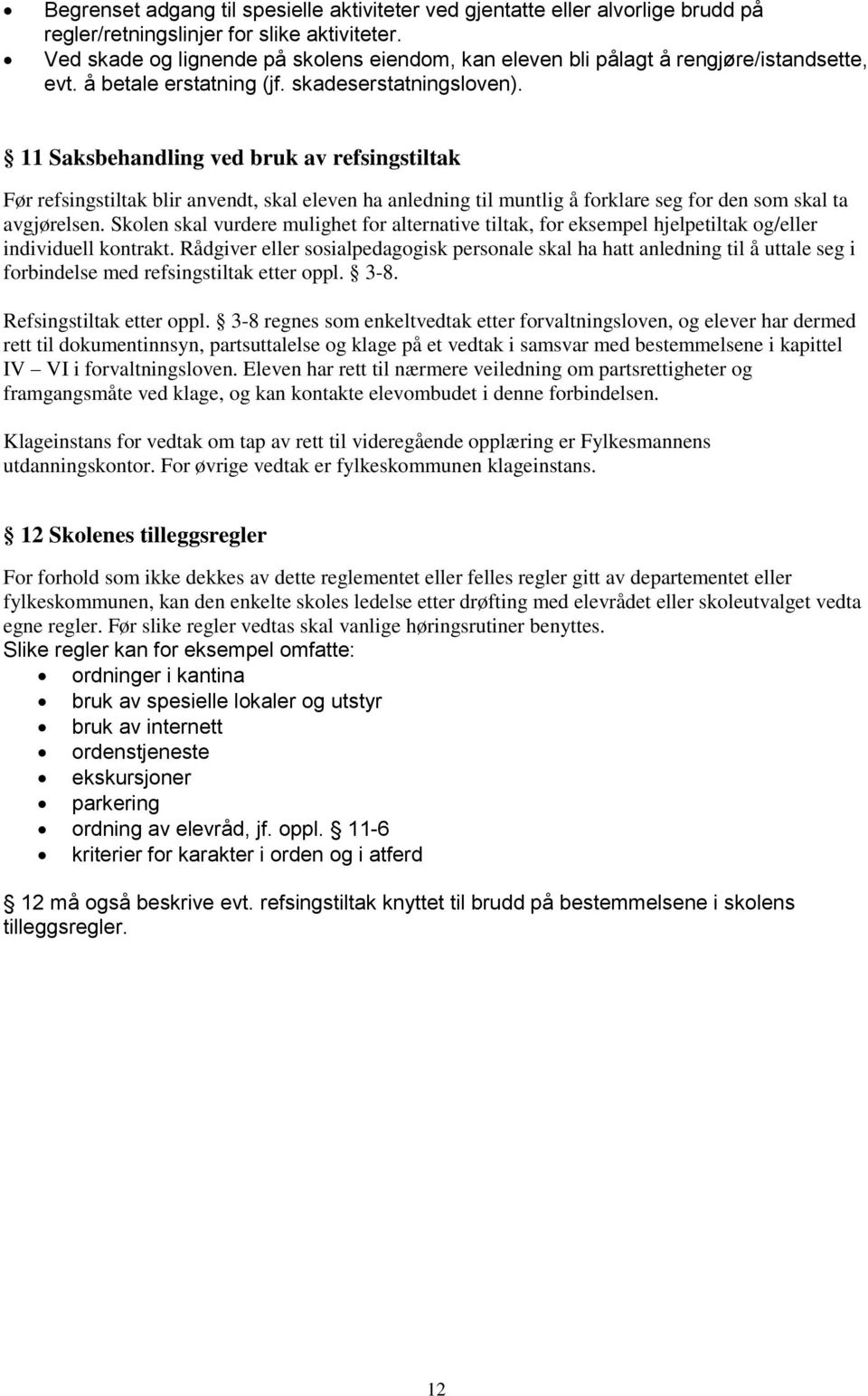 11 Saksbehandling ved bruk av refsingstiltak Før refsingstiltak blir anvendt, skal eleven ha anledning til muntlig å forklare seg for den som skal ta avgjørelsen.