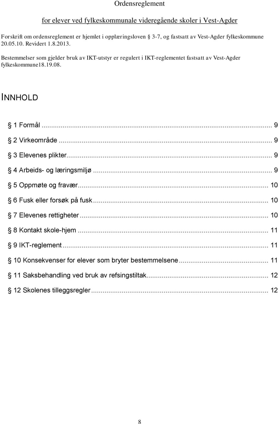 INNHOLD 1 Formål... 9 2 Virkeområde... 9 3 Elevenes plikter... 9 4 Arbeids- og læringsmiljø... 9 5 Oppmøte og fravær... 10 6 Fusk eller forsøk på fusk... 10 7 Elevenes rettigheter.