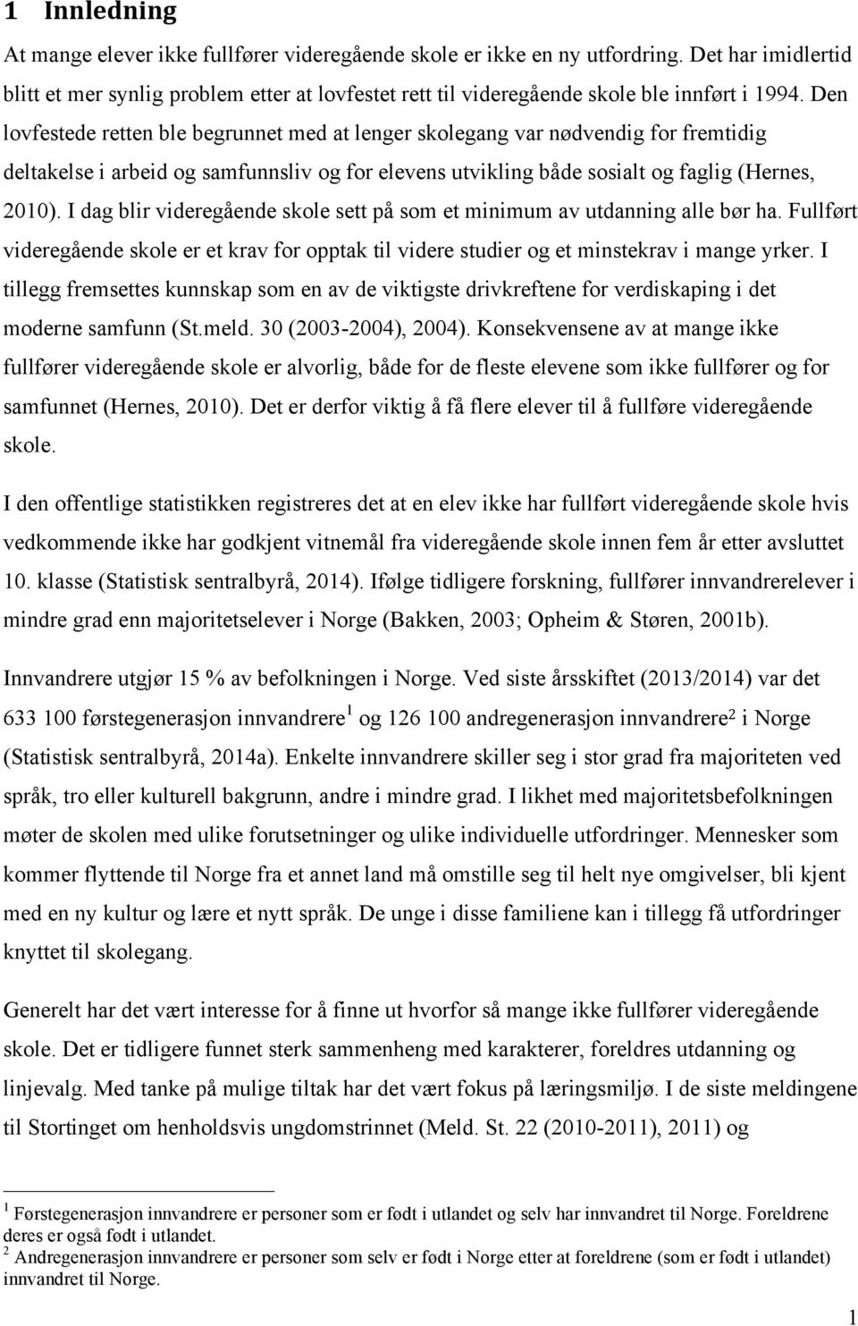 Den lovfestede retten ble begrunnet med at lenger skolegang var nødvendig for fremtidig deltakelse i arbeid og samfunnsliv og for elevens utvikling både sosialt og faglig (Hernes, 2010).