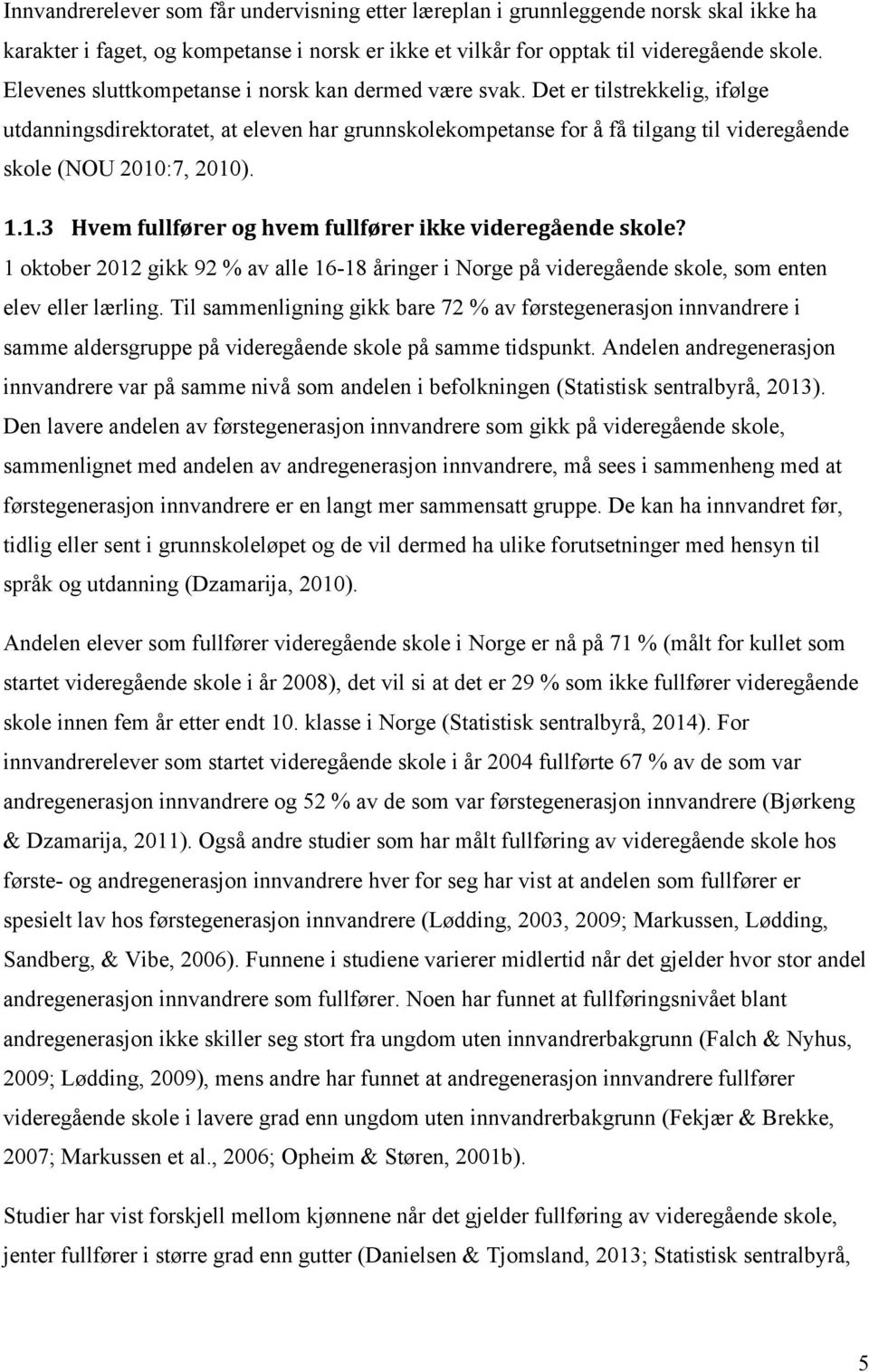 Det er tilstrekkelig, ifølge utdanningsdirektoratet, at eleven har grunnskolekompetanse for å få tilgang til videregående skole (NOU 2010:7, 2010). 1.1.3 Hvem fullfører og hvem fullfører ikke videregående skole?