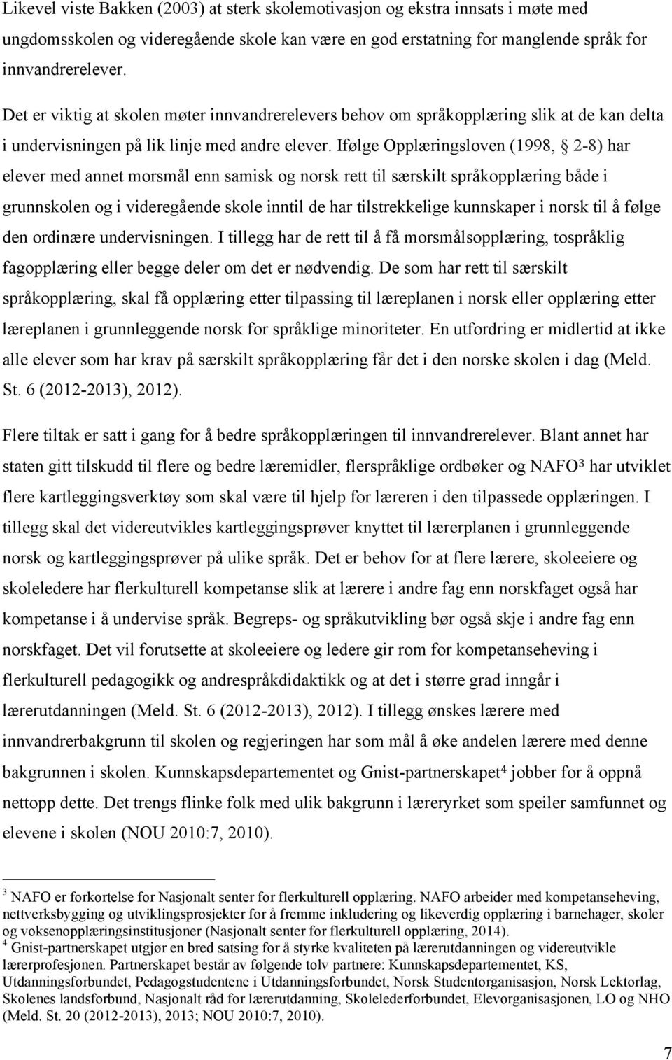 Ifølge Opplæringsloven (1998, 2-8) har elever med annet morsmål enn samisk og norsk rett til særskilt språkopplæring både i grunnskolen og i videregående skole inntil de har tilstrekkelige kunnskaper