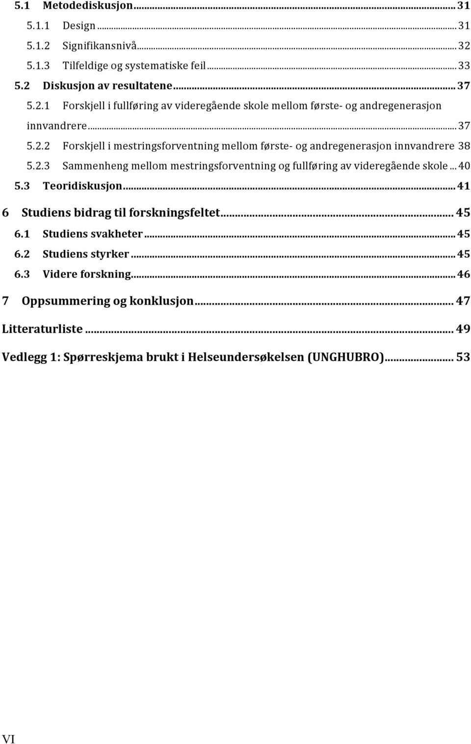 .. 40 5.3 Teoridiskusjon... 41 6 Studiens bidrag til forskningsfeltet... 45 6.1 Studiens svakheter... 45 6.2 Studiens styrker... 45 6.3 Videre forskning.