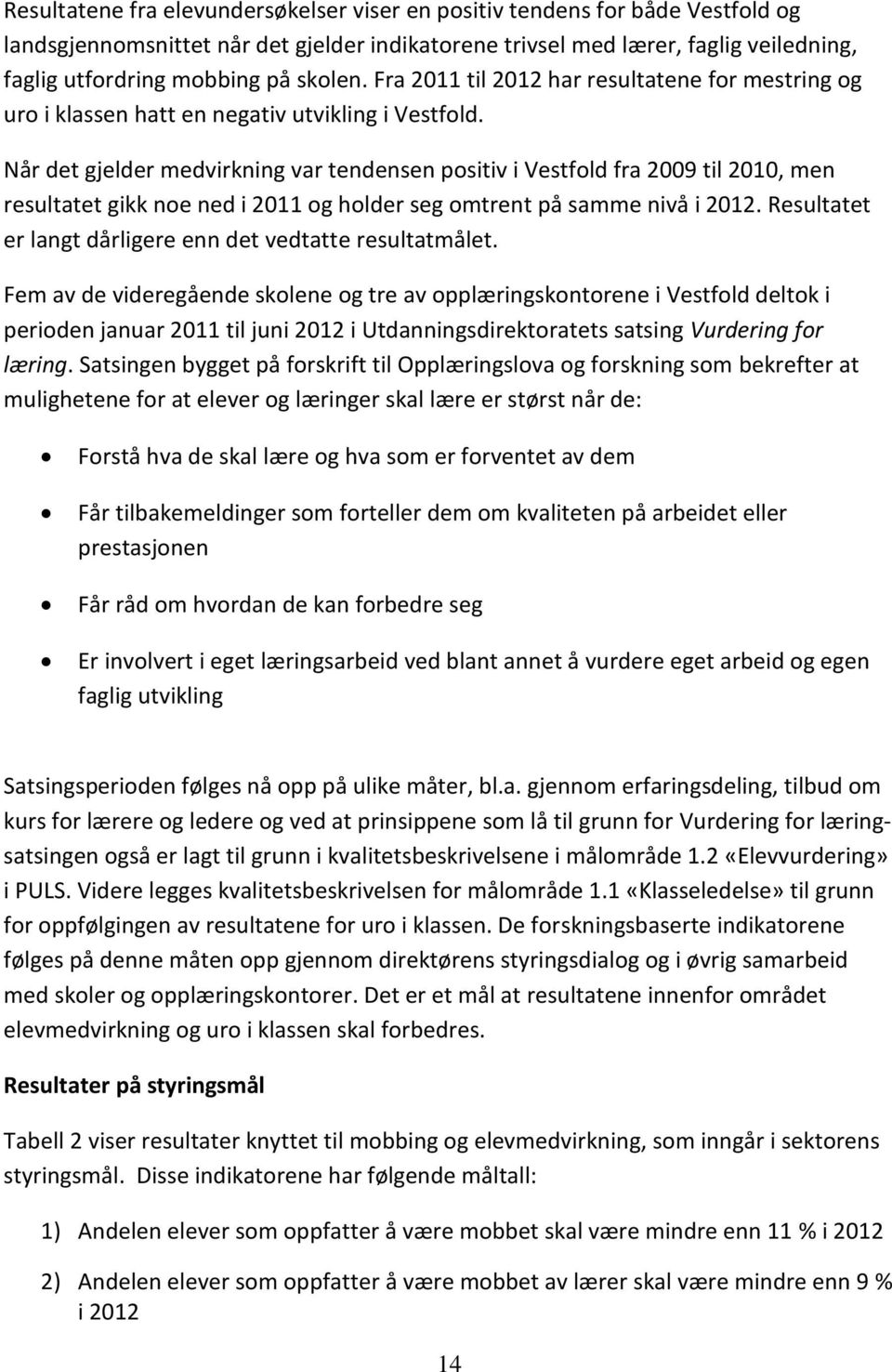 Når det gjelder medvirkning var tendensen positiv i Vestfold fra 2009 til 2010, men resultatet gikk noe ned i 2011 og holder seg omtrent på samme nivå i 2012.