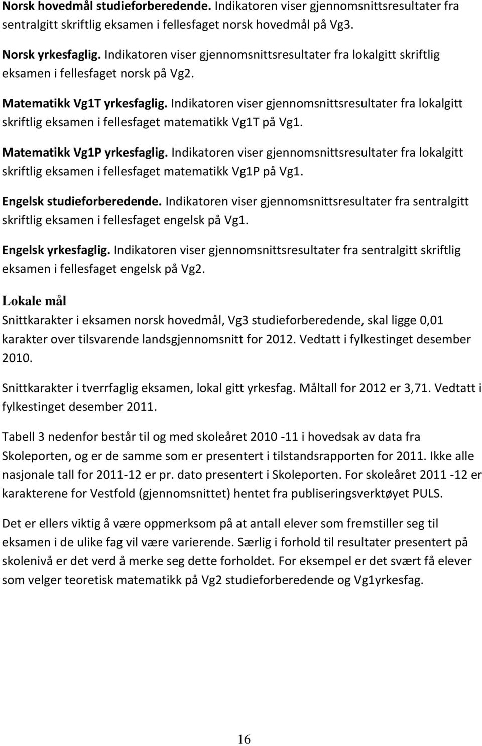 Indikatoren viser gjennomsnittsresultater fra lokalgitt skriftlig eksamen i fellesfaget matematikk Vg1T på Vg1. Matematikk Vg1P yrkesfaglig.