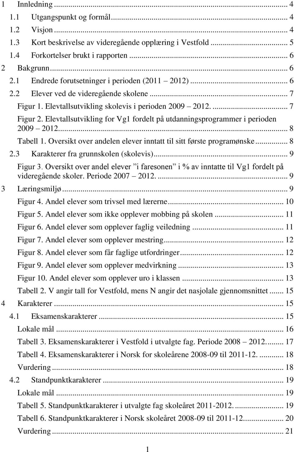 Elevtallsutvikling for Vg1 fordelt på utdanningsprogrammer i perioden 2009 2012... 8 Tabell 1. Oversikt over andelen elever inntatt til sitt første programønske... 8 2.