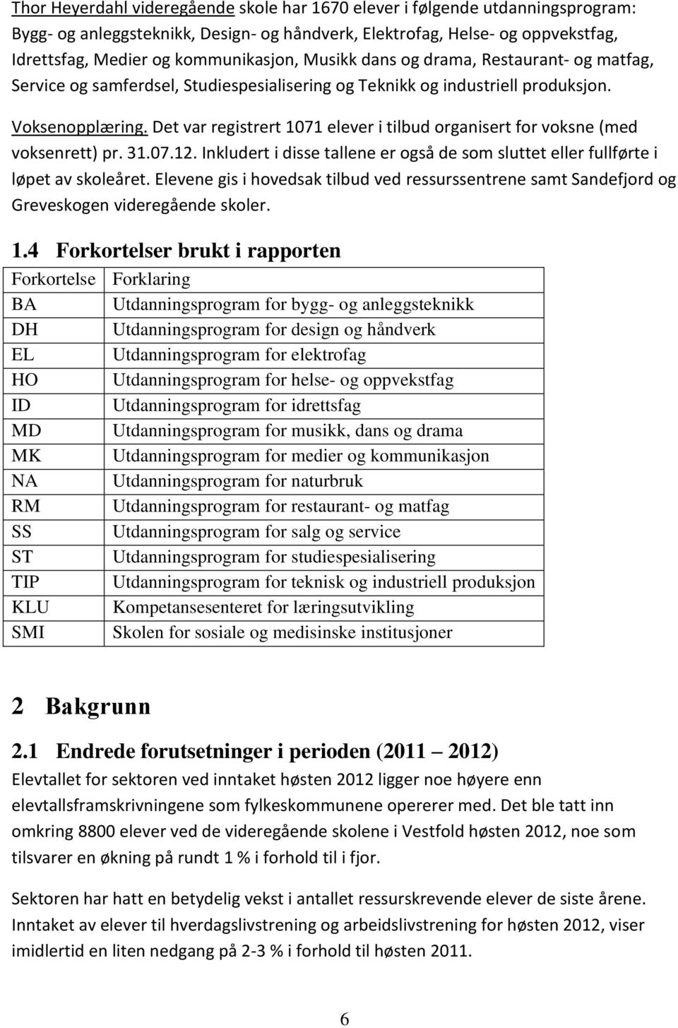 Det var registrert 1071 elever i tilbud organisert for voksne (med voksenrett) pr. 31.07.12. Inkludert i disse tallene er også de som sluttet eller fullførte i løpet av skoleåret.