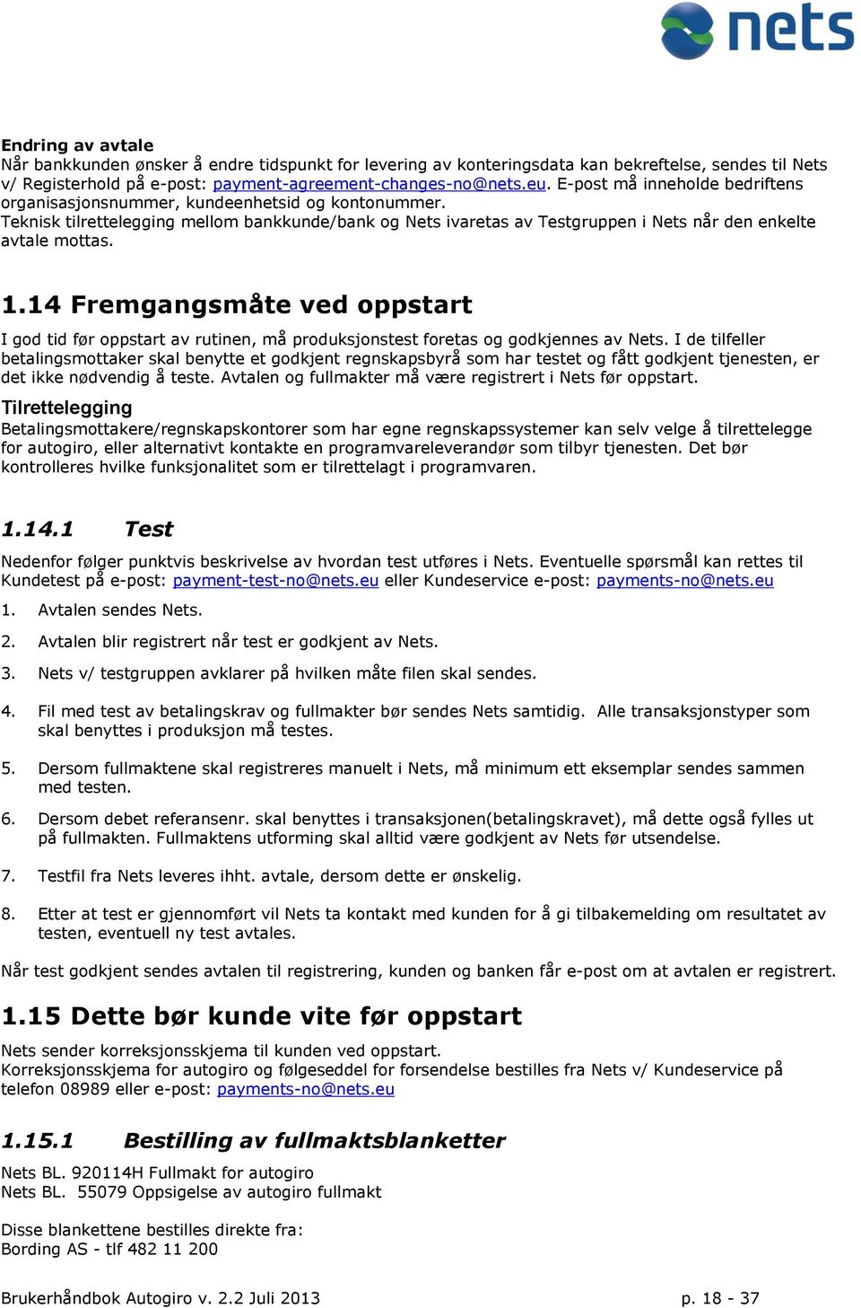 14 Fremgangsmåte ved oppstart I god tid før oppstart av rutinen, må produksjonstest foretas og godkjennes av Nets.