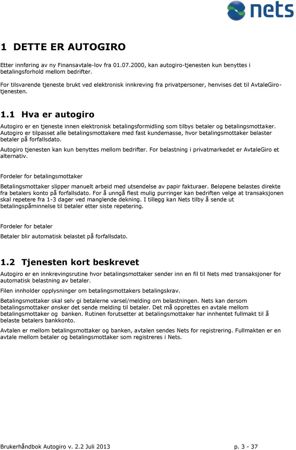 1 Hva er autogiro Autogiro er en tjeneste innen elektronisk betalingsformidling som tilbys betaler og betalingsmottaker.