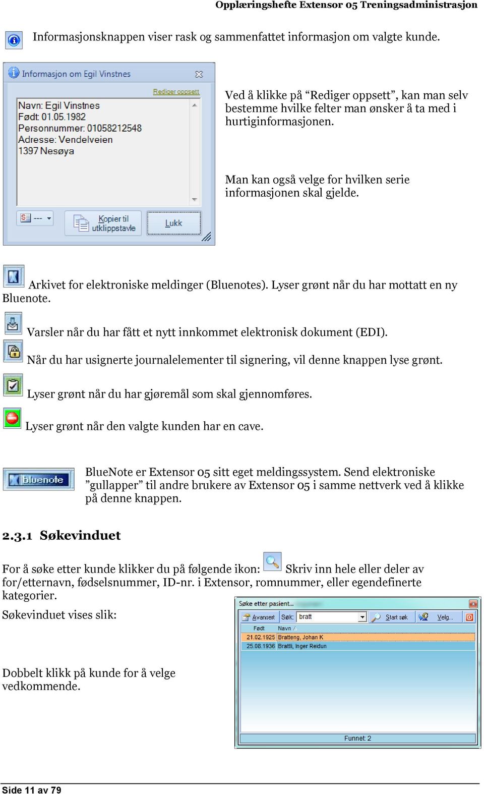 Varsler når du har fått et nytt innkommet elektronisk dokument (EDI). Når du har usignerte journalelementer til signering, vil denne knappen lyse grønt.