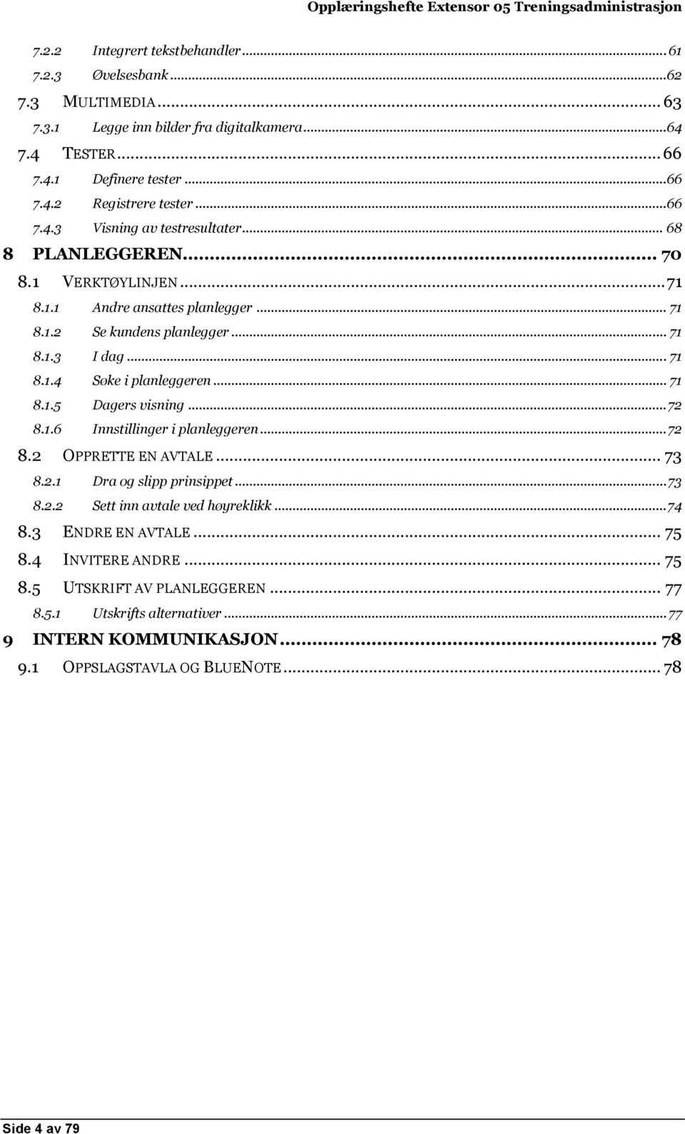 .. 71 8.1.5 Dagers visning... 72 8.1.6 Innstillinger i planleggeren... 72 8.2 OPPRETTE EN AVTALE... 73 8.2.1 Dra og slipp prinsippet... 73 8.2.2 Sett inn avtale ved høyreklikk... 74 8.