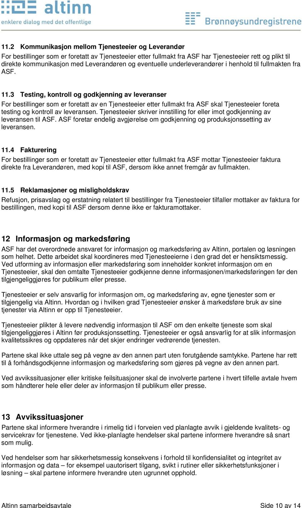 3 Testing, kontroll og godkjenning av leveranser For bestillinger som er foretatt av en Tjenesteeier etter fullmakt fra ASF skal Tjenesteeier foreta testing og kontroll av leveransen.