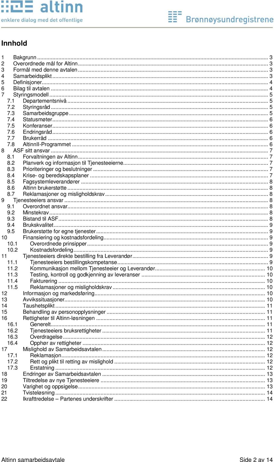 .. 7 8.1 Forvaltningen av Altinn... 7 8.2 Planverk og informasjon til Tjenesteeierne... 7 8.3 Prioriteringer og beslutninger... 7 8.4 Krise- og beredskapsplaner... 7 8.5 Fagsystemleverandører... 8 8.