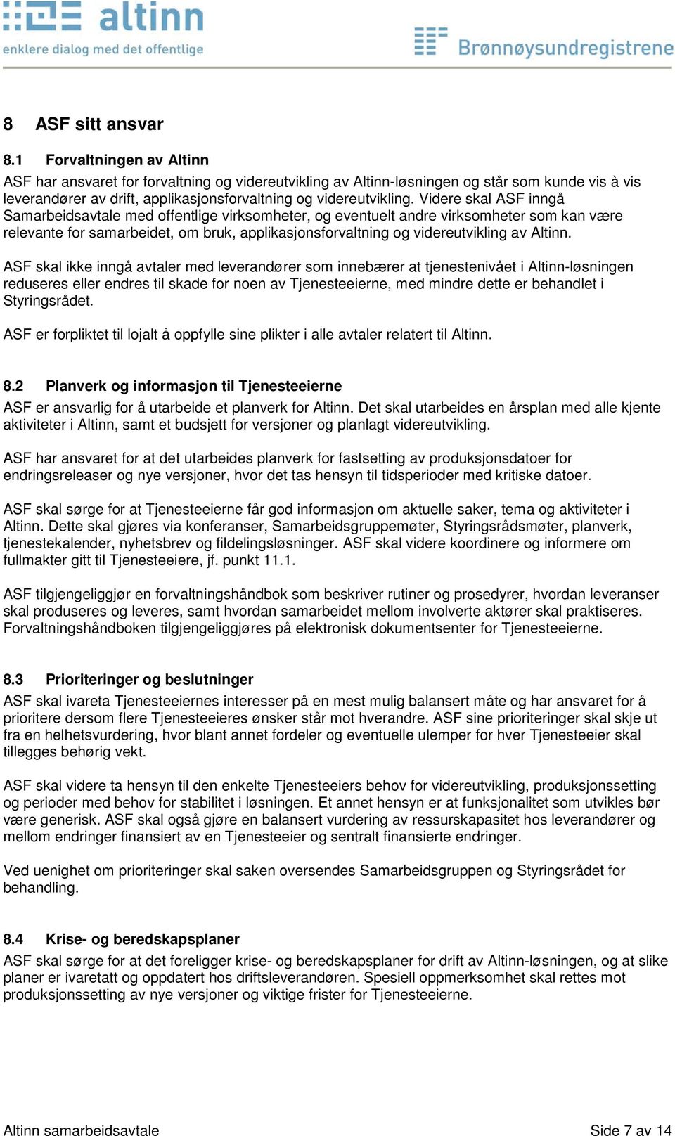 Videre skal ASF inngå Samarbeidsavtale med offentlige virksomheter, og eventuelt andre virksomheter som kan være relevante for samarbeidet, om bruk, applikasjonsforvaltning og videreutvikling av