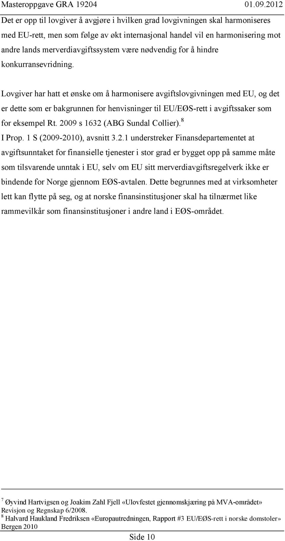 Lovgiver har hatt et ønske om å harmonisere avgiftslovgivningen med EU, og det er dette som er bakgrunnen for henvisninger til EU/EØS-rett i avgiftssaker som for eksempel Rt.